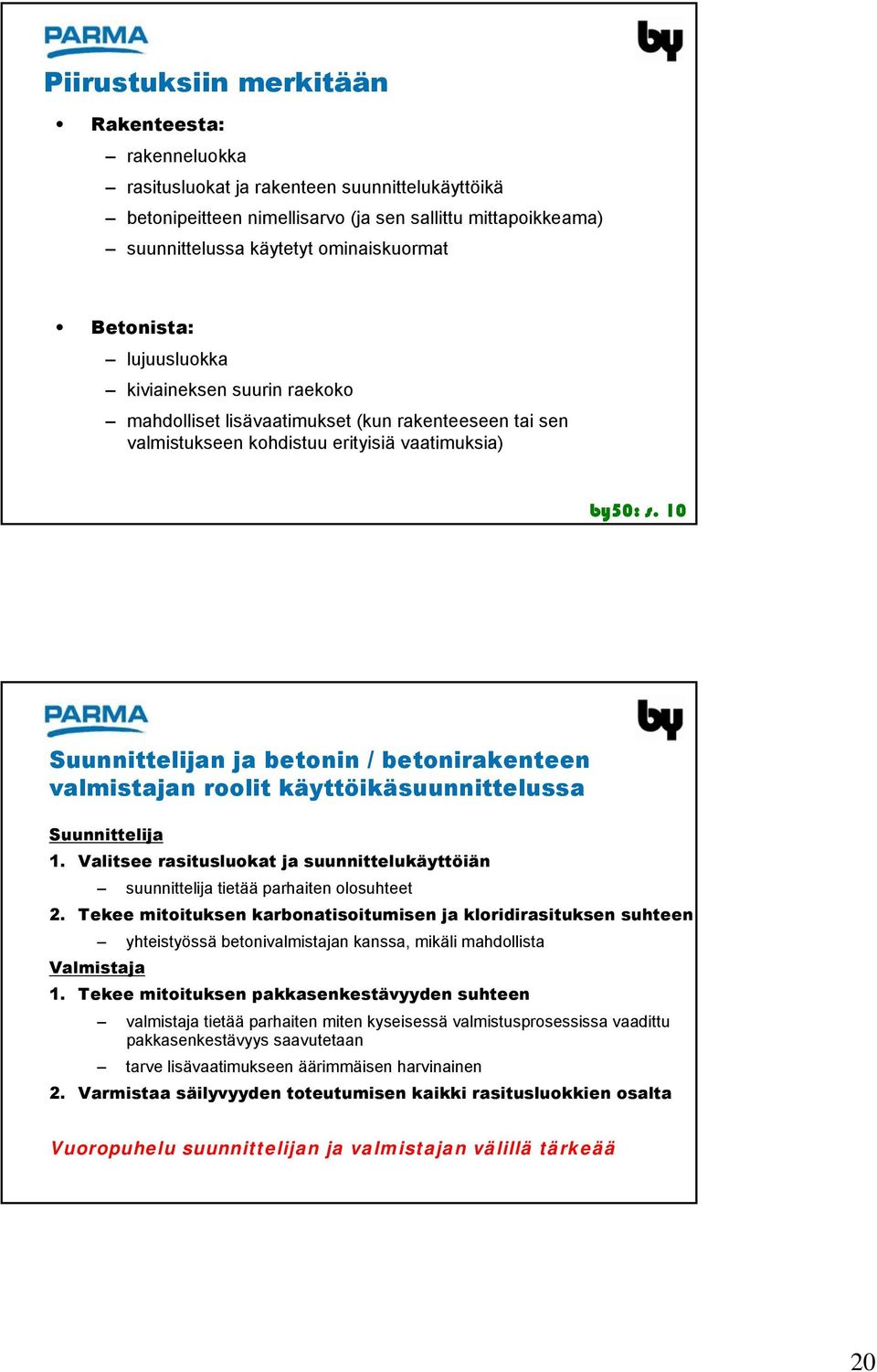 10 Suunnittelijan ja betonin / betonirakenteen valmistajan roolit käyttöikäsuunnittelussa Suunnittelija 1. Valitsee rasitusluokat ja suunnittelukäyttöiän suunnittelija tietää parhaiten olosuhteet 2.