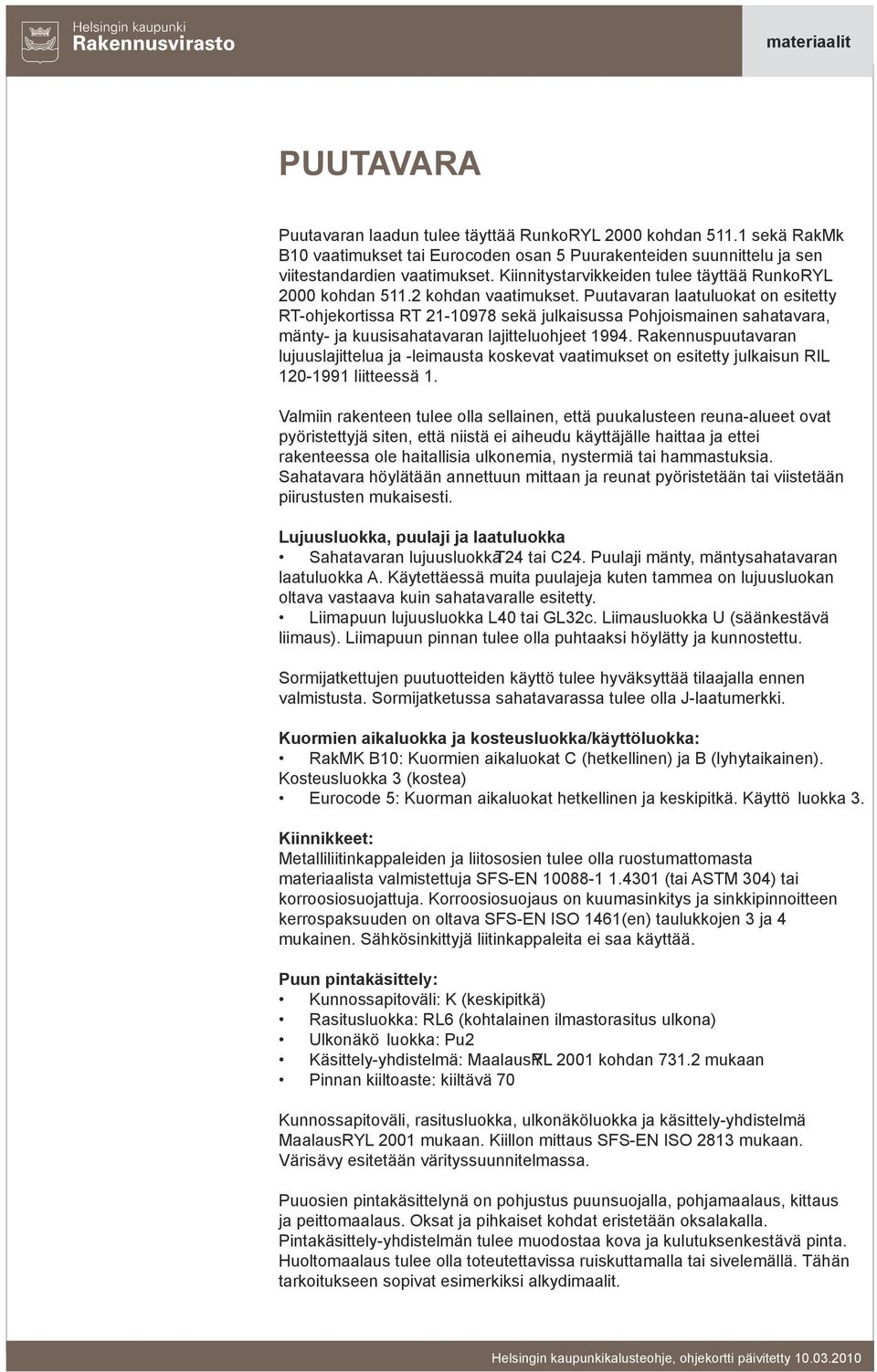 Puutavaran laatuluokat on esitetty RT-ohjekortissa RT 21-10978 sekä julkaisussa Pohjoismainen sahatavara, mänty- ja kuusisahatavaran lajitteluohjeet 1994.