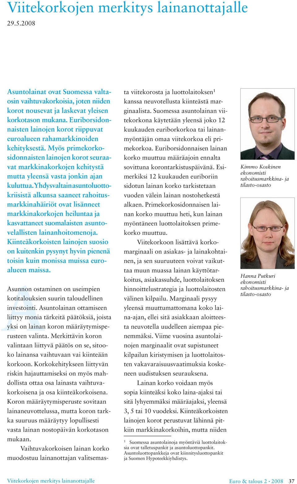 Myös primekorkosidonnaisten lainojen korot seuraavat markkinakorkojen kehitystä mutta yleensä vasta jonkin ajan kuluttua.