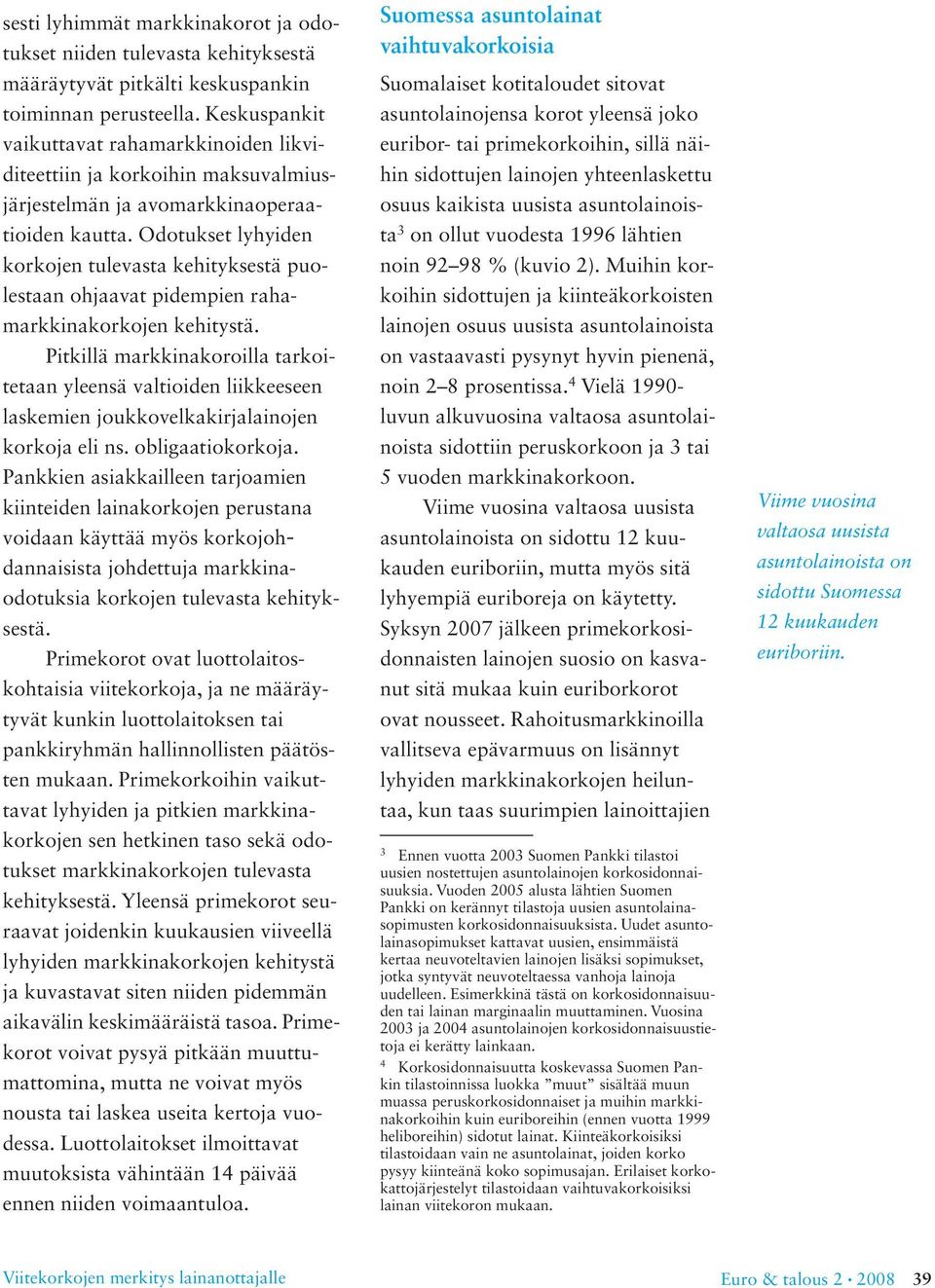 Odotukset lyhyiden korkojen tulevasta kehityksestä puolestaan ohjaavat pidempien rahamarkkinakorkojen kehitystä.