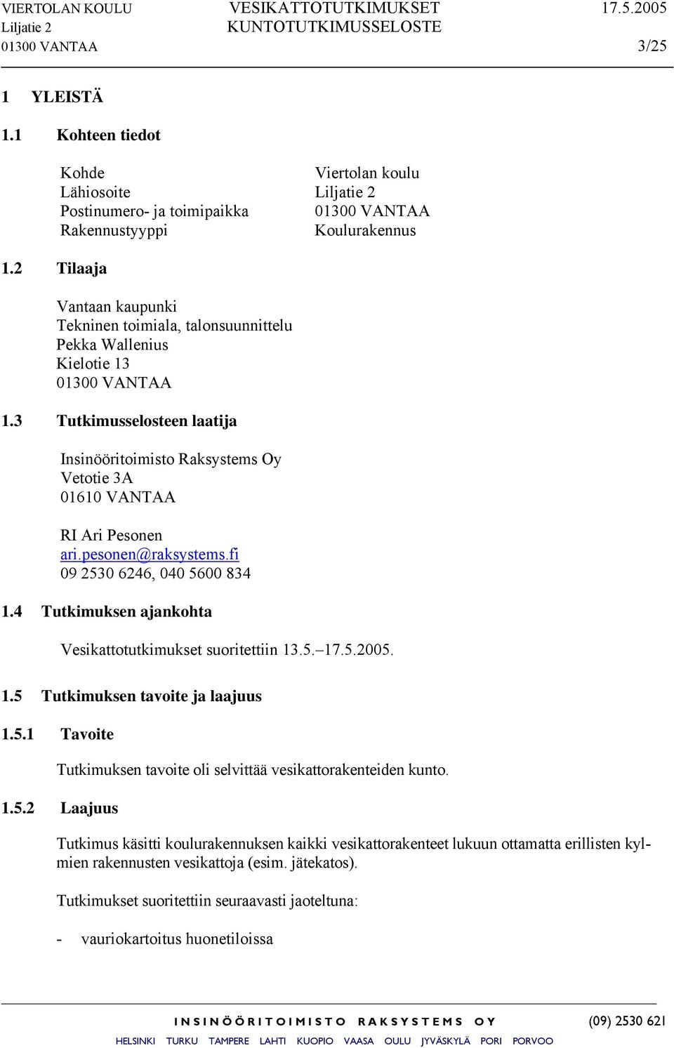 VANTAA 1.3 Tutkimusselosteen laatija Insinööritoimisto Raksystems Oy Vetotie 3A 01610 VANTAA RI Ari Pesonen ari.pesonen@raksystems.fi 09 2530 6246, 040 5600 834 1.