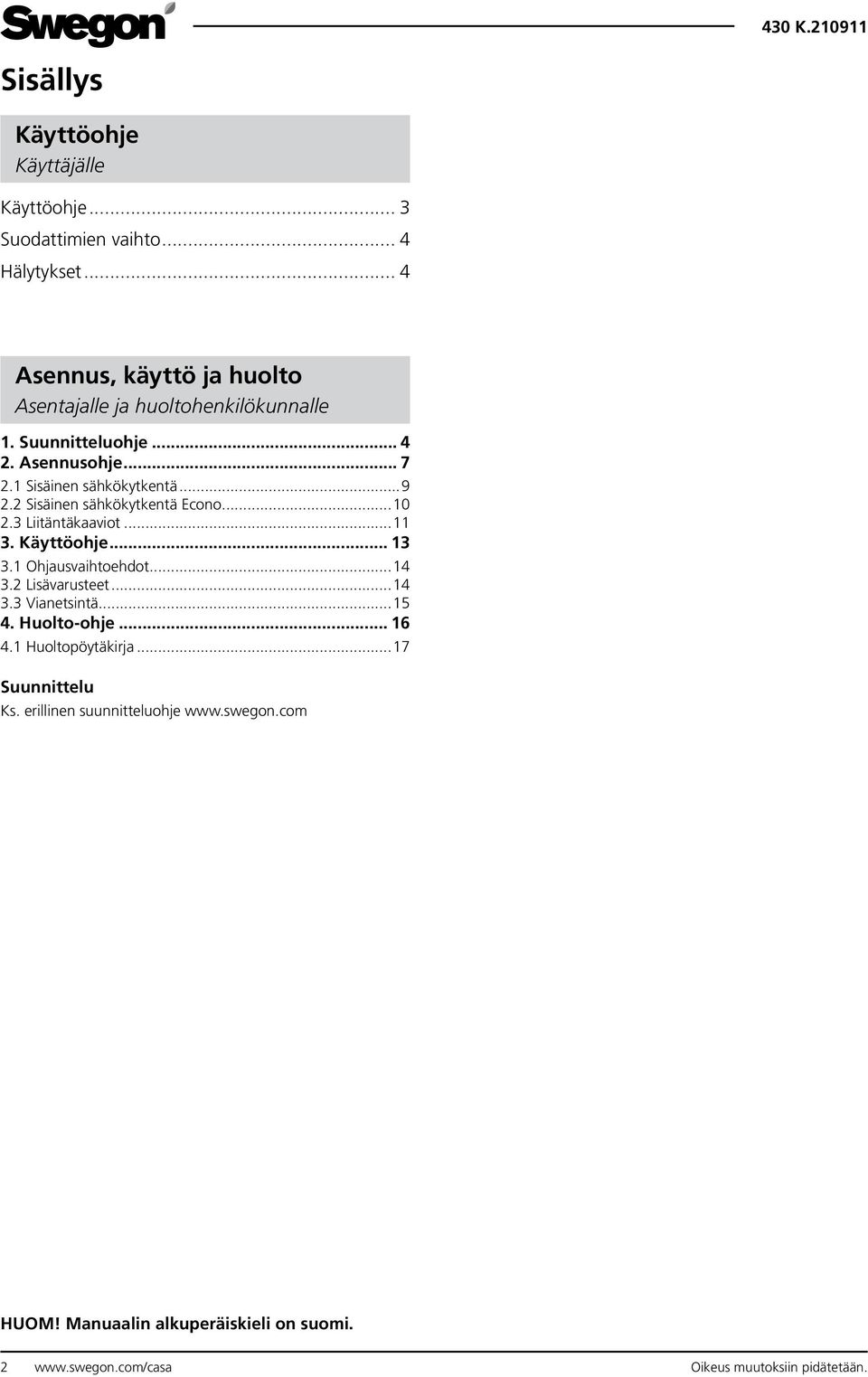 2 Sisäinen sähkökytkentä Econo...10 2.3 Liitäntäkaaviot...11 3. Käyttöohje... 13 3.1 Ohjausvaihtoehdot...14 3.2 Lisävarusteet...14 3.3 Vianetsintä.