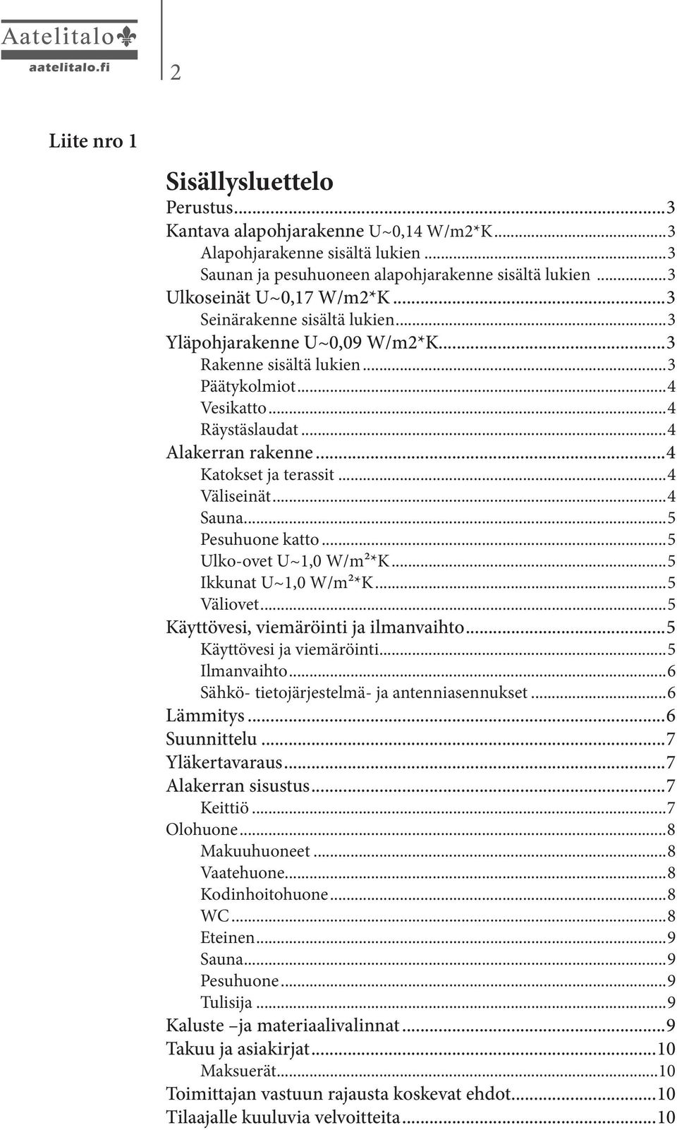 ..4 Katokset ja terassit...4 Väliseinät...4 Sauna...5 Pesuhuone katto...5 Ulko-ovet U~1,0 W/m²*K...5 Ikkunat U~1,0 W/m²*K...5 Väliovet...5 Käyttövesi, viemäröinti ja ilmanvaihto.