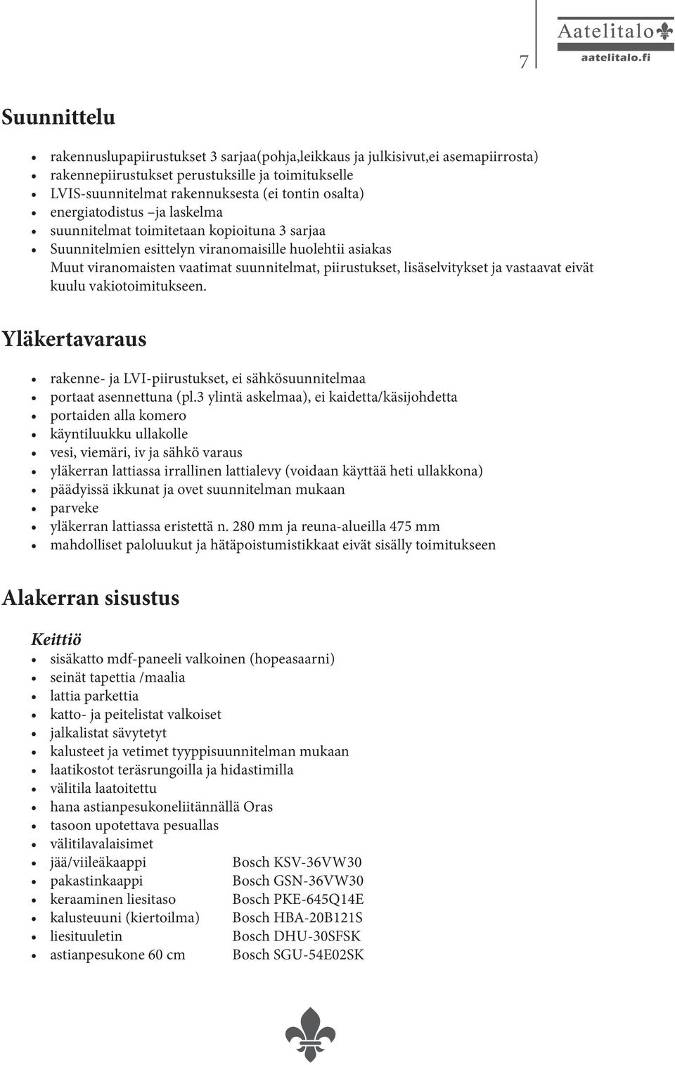 lisäselvitykset ja vastaavat eivät kuulu vakiotoimitukseen. Yläkertavaraus rakenne- ja LVI-piirustukset, ei sähkösuunnitelmaa portaat asennettuna (pl.