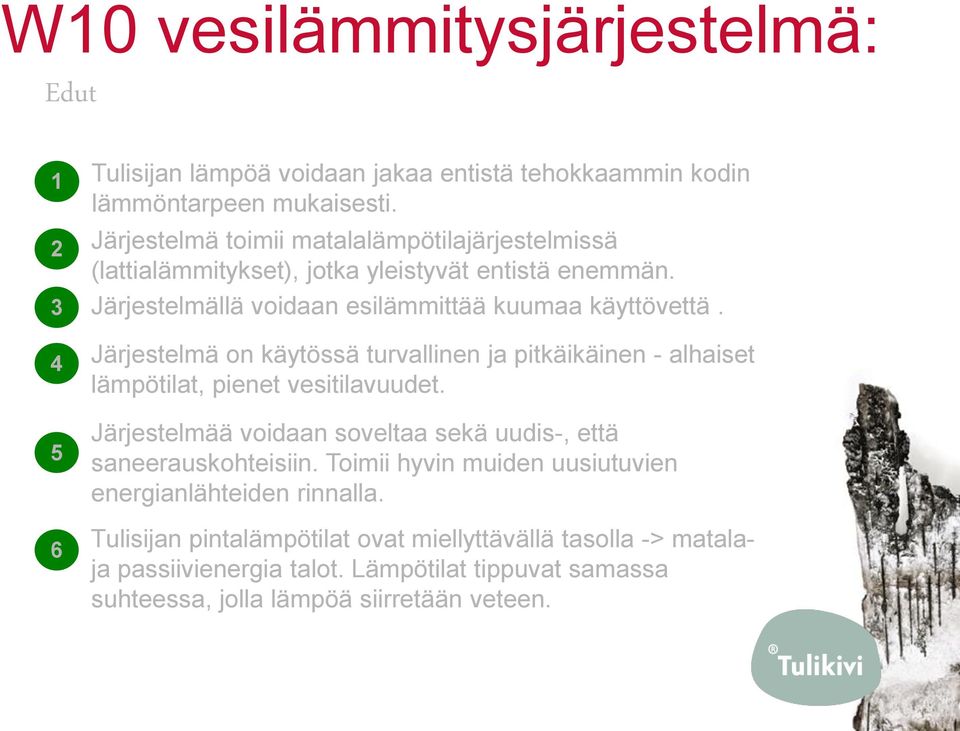 4 Järjestelmä on käytössä turvallinen ja pitkäikäinen - alhaiset lämpötilat, pienet vesitilavuudet.