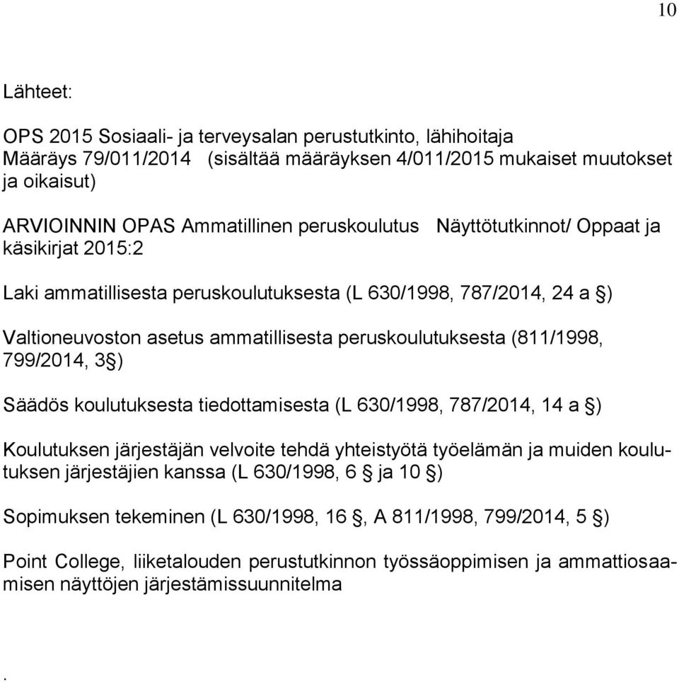 (811/1998, 799/2014, 3 ) Säädös koulutuksesta tiedottamisesta (L 630/1998, 787/2014, 14 a ) Koulutuksen järjestäjän velvoite tehdä yhteistyötä työelämän ja muiden koulutuksen järjestäjien