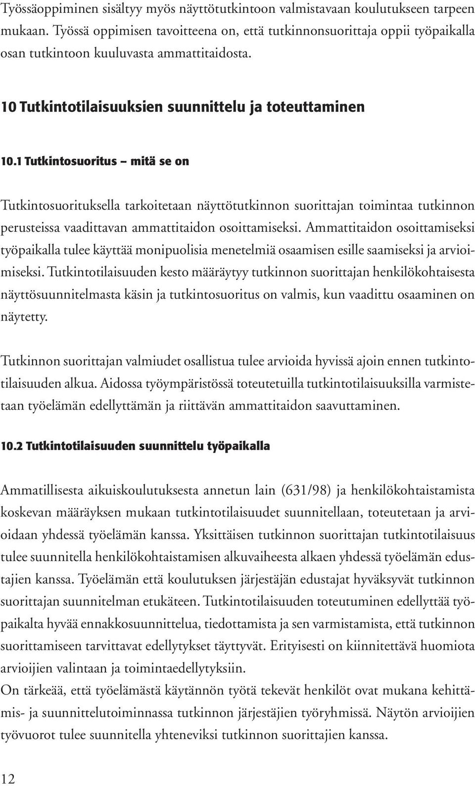 1 Tutkintosuoritus mitä se on Tutkintosuorituksella tarkoitetaan näyttötutkinnon suorittajan toimintaa tutkinnon perusteissa vaadittavan ammattitaidon osoittamiseksi.