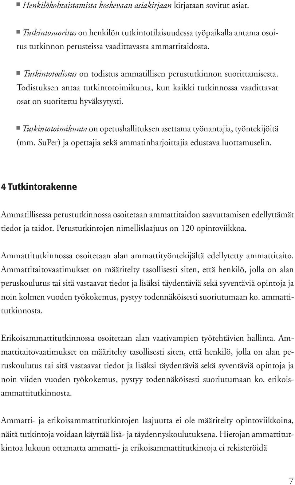 Tutkintotoimikunta on opetushallituksen asettama työnantajia, työntekijöitä (mm. SuPer) ja opettajia sekä ammatinharjoittajia edustava luottamuselin.