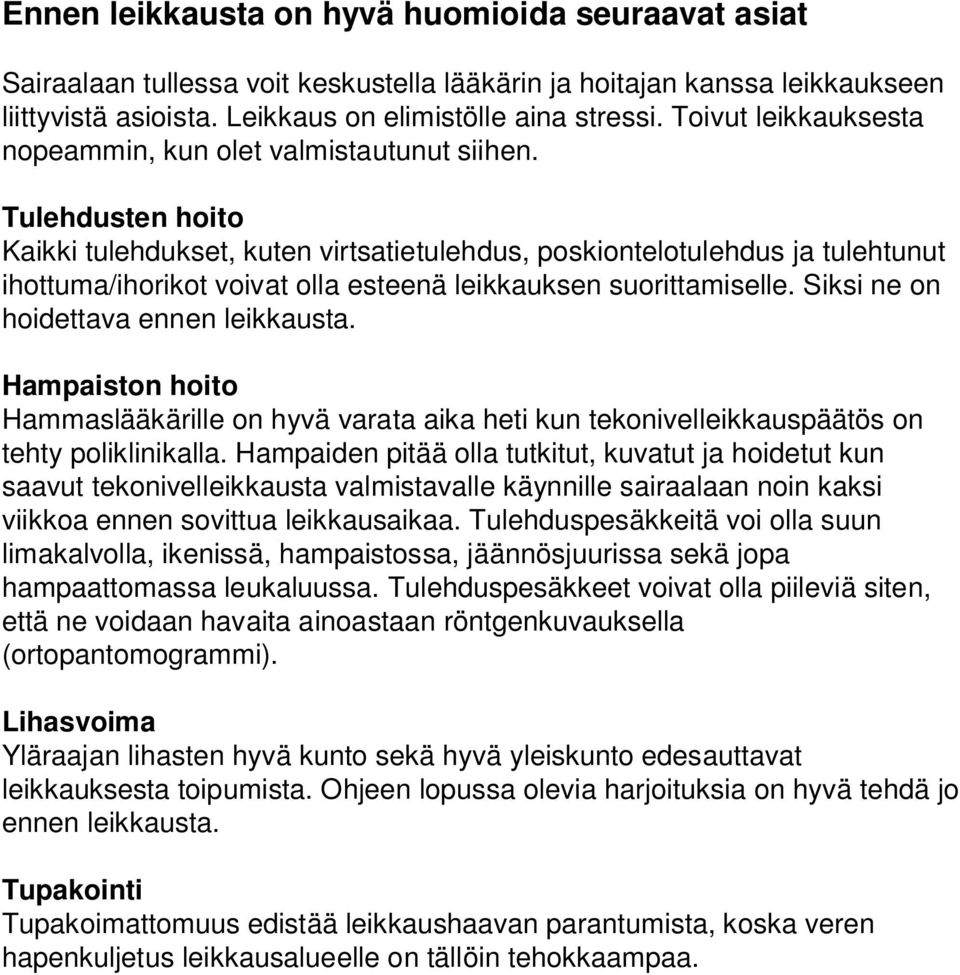 Tulehdusten hoito Kaikki tulehdukset, kuten virtsatietulehdus, poskiontelotulehdus ja tulehtunut ihottuma/ihorikot voivat olla esteenä leikkauksen suorittamiselle.