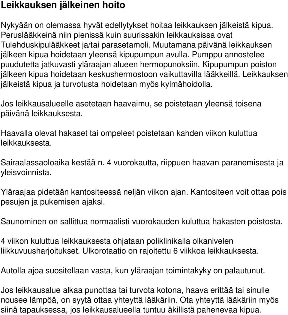 Pumppu annostelee puudutetta jatkuvasti yläraajan alueen hermopunoksiin. Kipupumpun poiston jälkeen kipua hoidetaan keskushermostoon vaikuttavilla lääkkeillä.