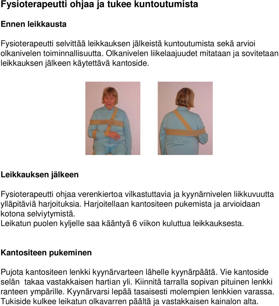 Leikkauksen jälkeen Fysioterapeutti ohjaa verenkiertoa vilkastuttavia ja kyynärnivelen liikkuvuutta ylläpitäviä harjoituksia. Harjoitellaan kantositeen pukemista ja arvioidaan kotona selviytymistä.