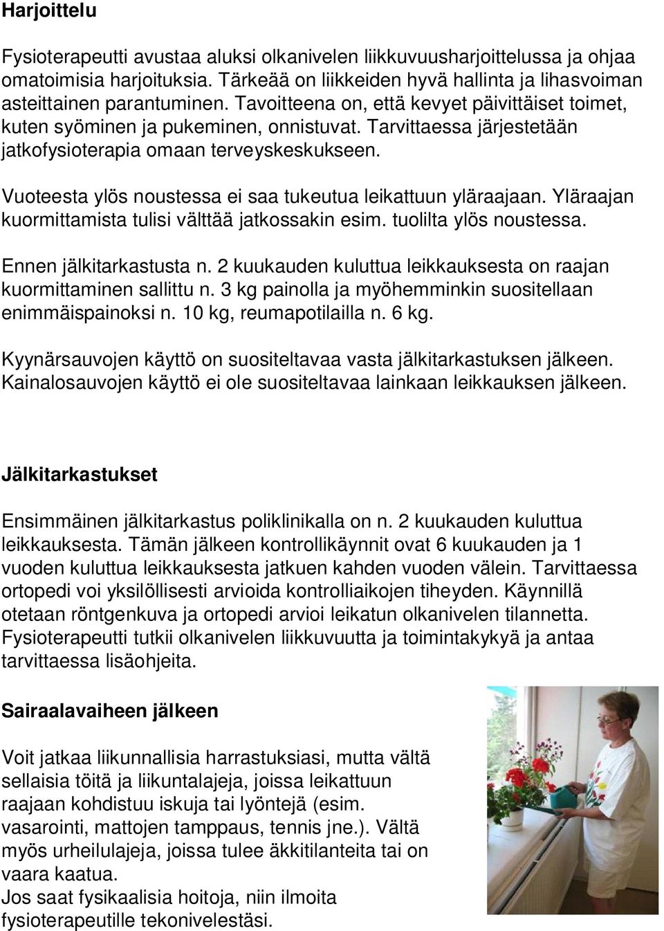 Vuoteesta ylös noustessa ei saa tukeutua leikattuun yläraajaan. Yläraajan kuormittamista tulisi välttää jatkossakin esim. tuolilta ylös noustessa. Ennen jälkitarkastusta n.