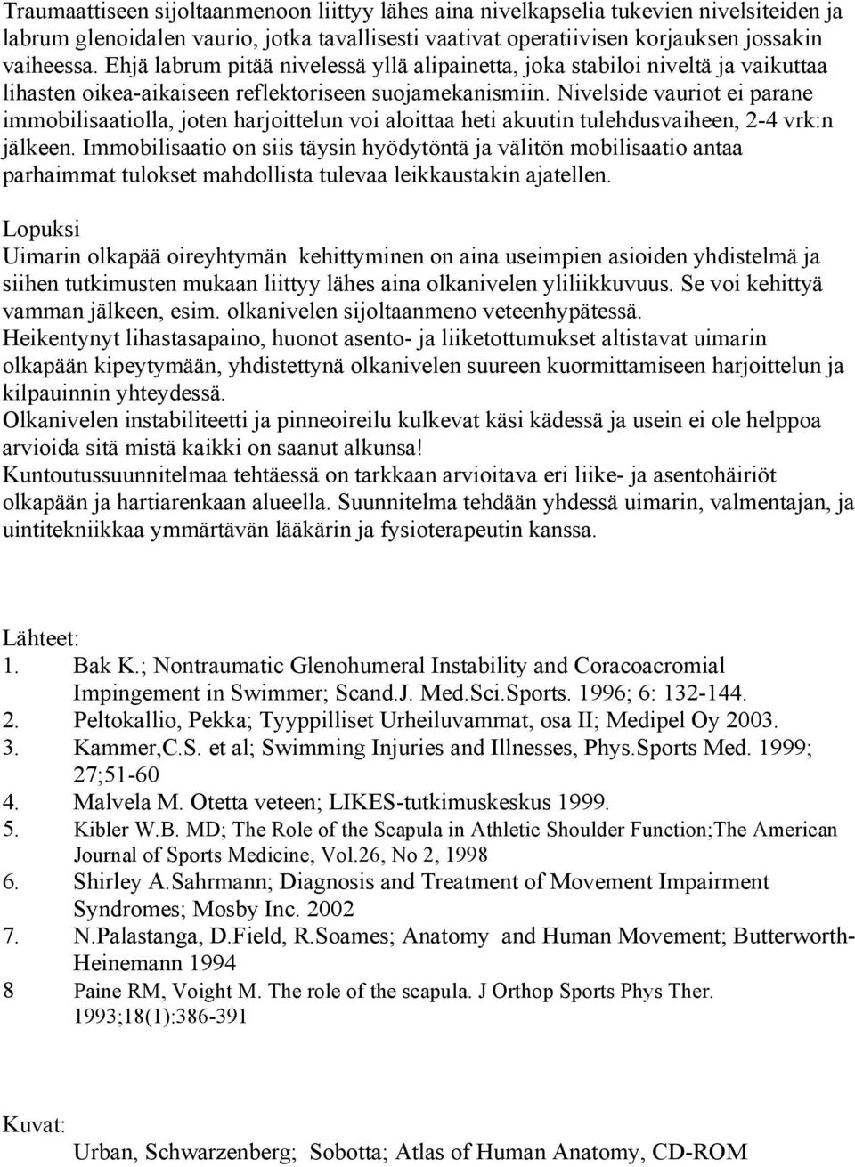 Nivelside vauriot ei parane immobilisaatiolla, joten harjoittelun voi aloittaa heti akuutin tulehdusvaiheen, 2-4 vrk:n jälkeen.