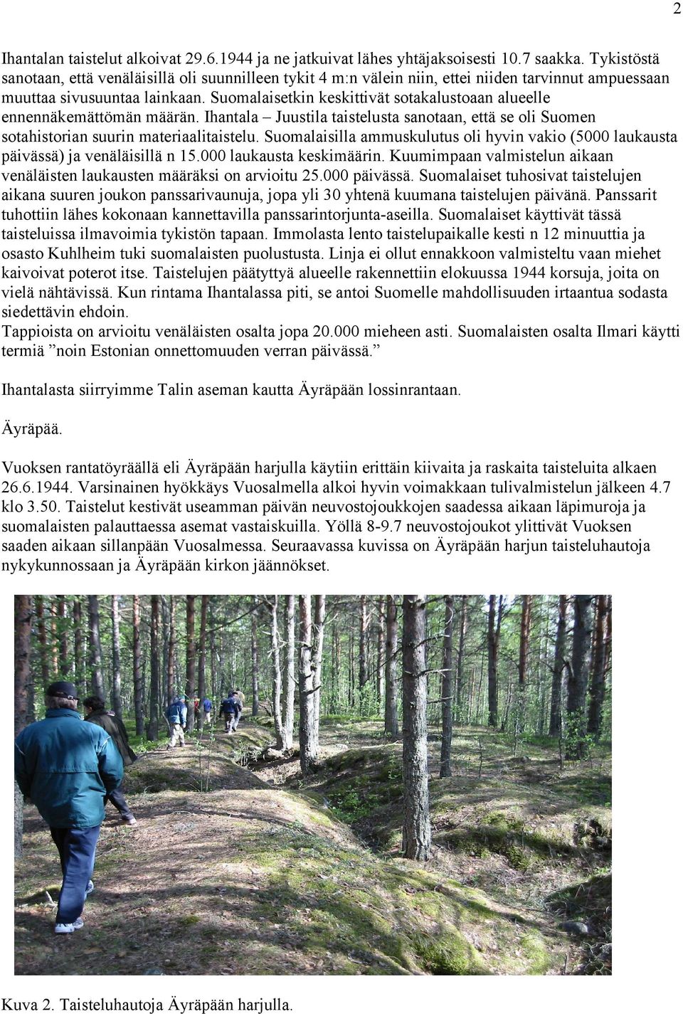 Suomalaisetkin keskittivät sotakalustoaan alueelle ennennäkemättömän määrän. Ihantala Juustila taistelusta sanotaan, että se oli Suomen sotahistorian suurin materiaalitaistelu.