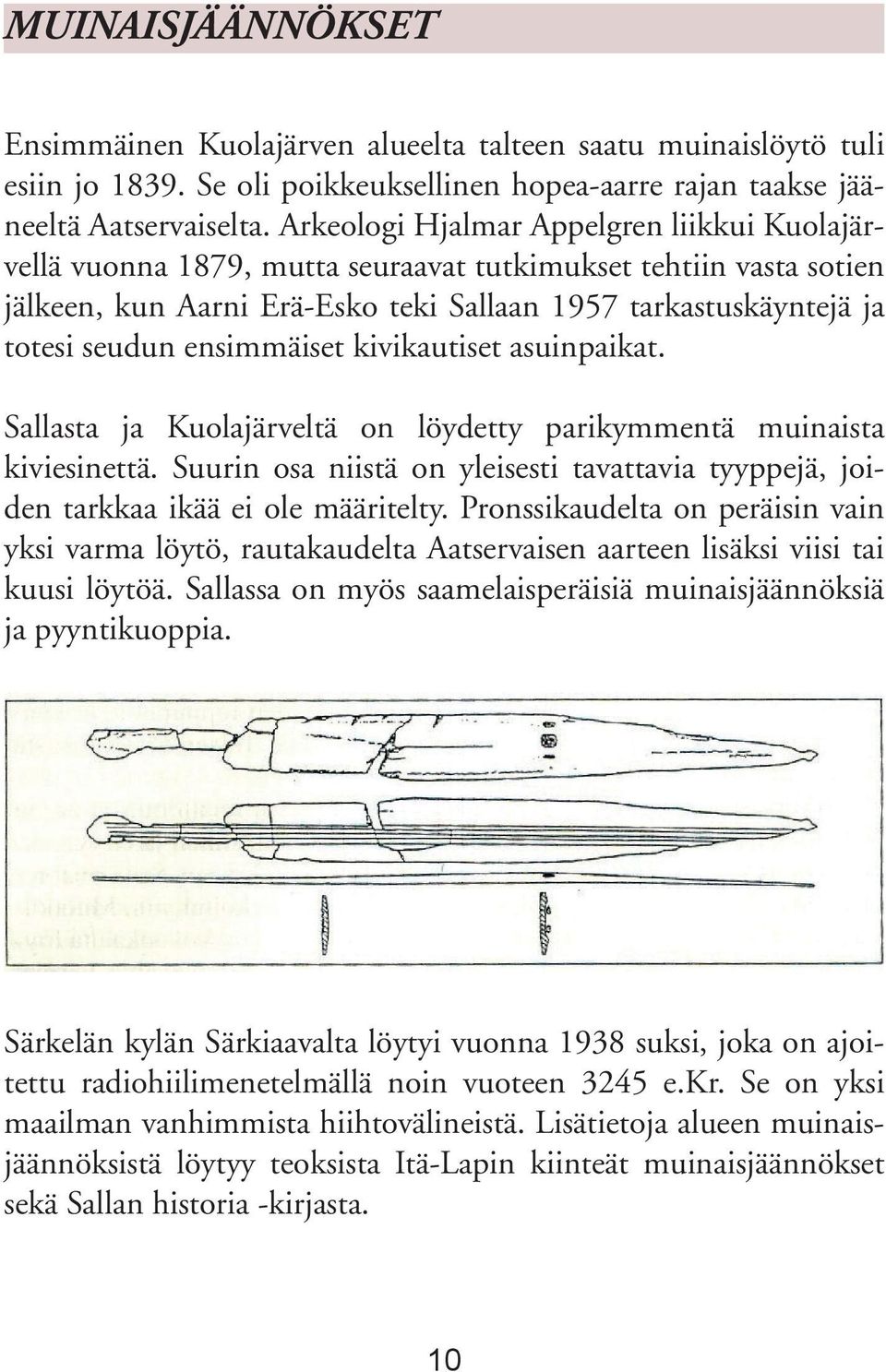 ensimmäiset kivikautiset asuinpaikat. Sallasta ja Kuolajärveltä on löydetty parikymmentä muinaista kiviesinettä.
