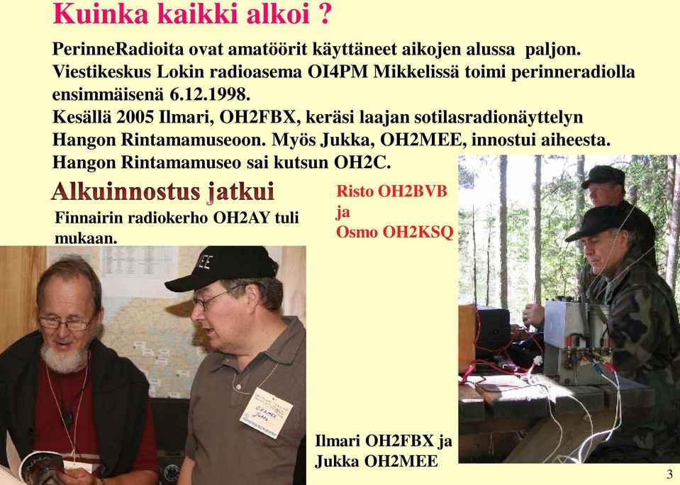 Kesällä 2005 Ilmari, OH2FBX, keräsi laajan sotilasradionäyttelyn Hangon Rintamamuseoon.