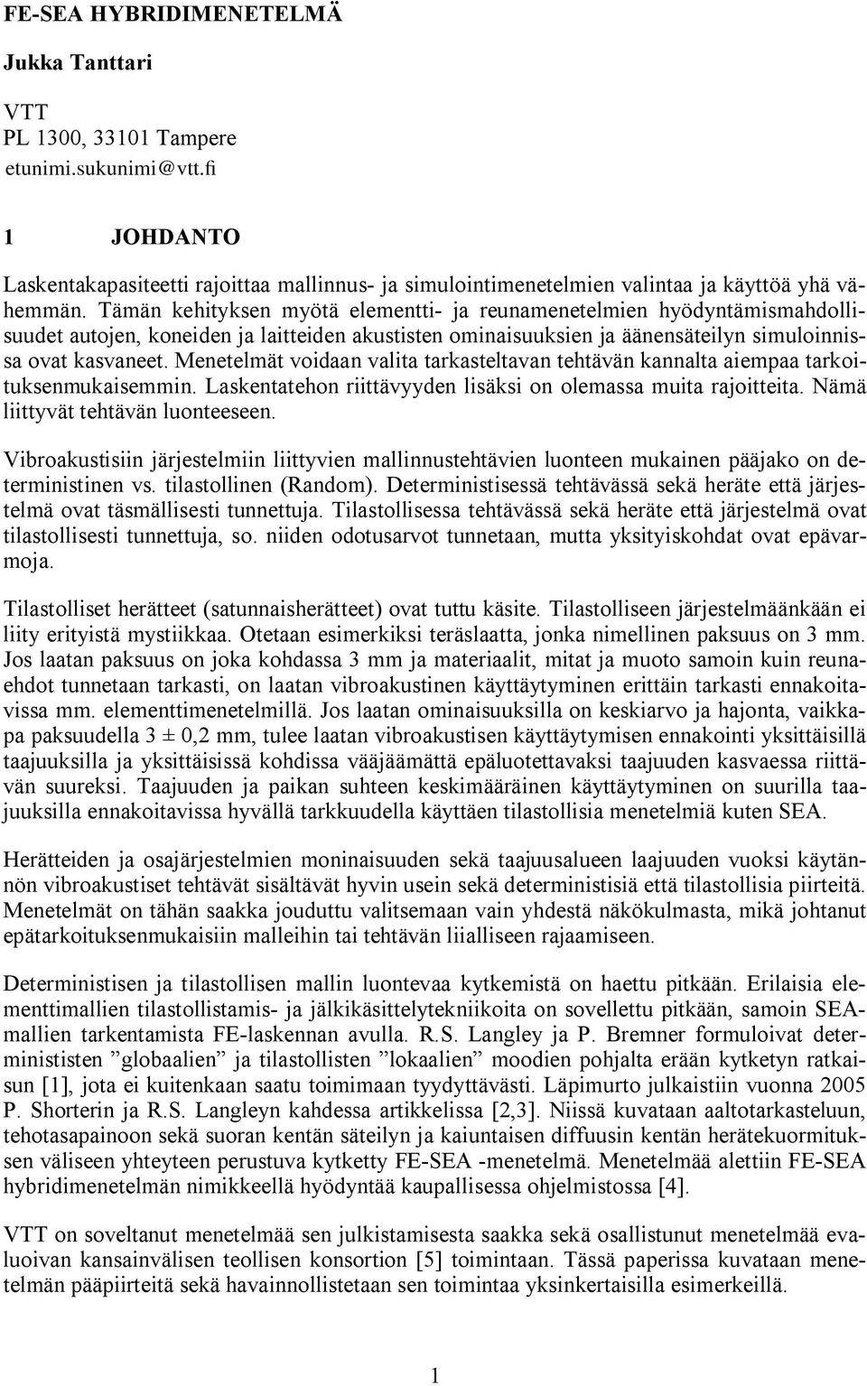 Menetelmät voidaan valita tarkasteltavan tehtävän kannalta aiempaa tarkoituksenmukaisemmin. Laskentatehon riittävyyden lisäksi on olemassa muita raoitteita. Nämä liittyvät tehtävän luonteeseen.