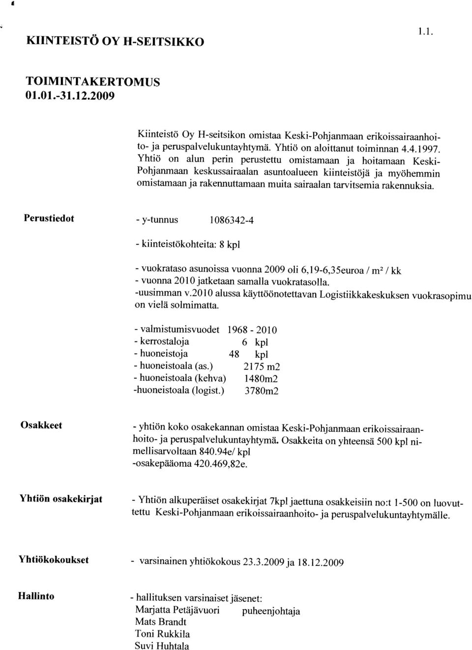 2009 TOIMINTAKERTOMUS Ilallinto - Yhtiökokoukset - Yhtiön osakekirjat - Osakkeet - Perustiedot - KIINTEISTO OY H-SEITSIKKO halhituksen varsinaiset jäsenet: Suvi Huhtala Mats Brandt Toni Rukkila