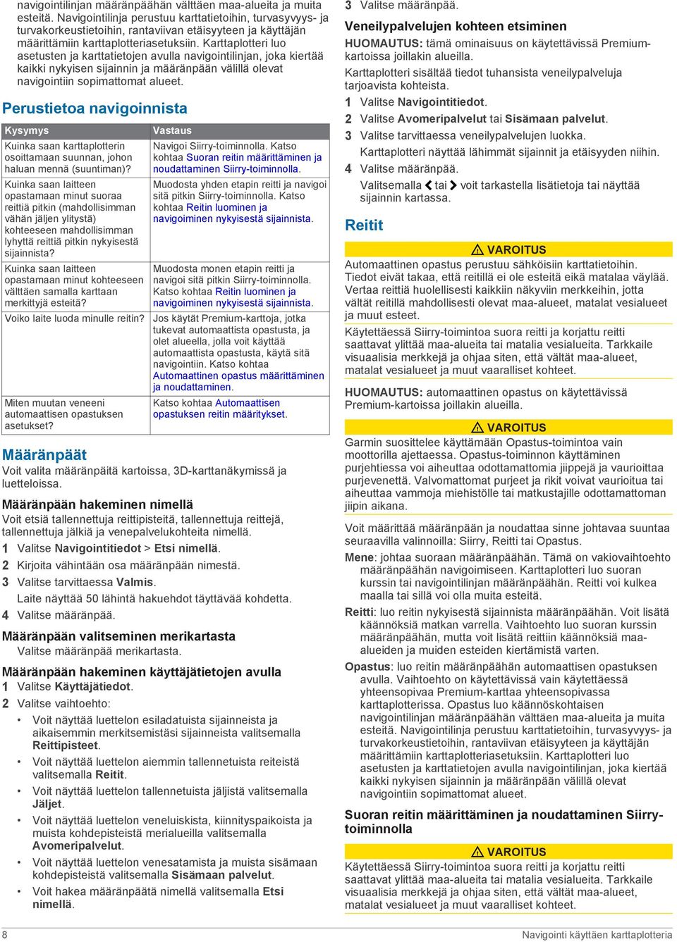 Karttaplotteri luo asetusten ja karttatietojen avulla navigointilinjan, joka kiertää kaikki nykyisen sijainnin ja määränpään välillä olevat navigointiin sopimattomat alueet.