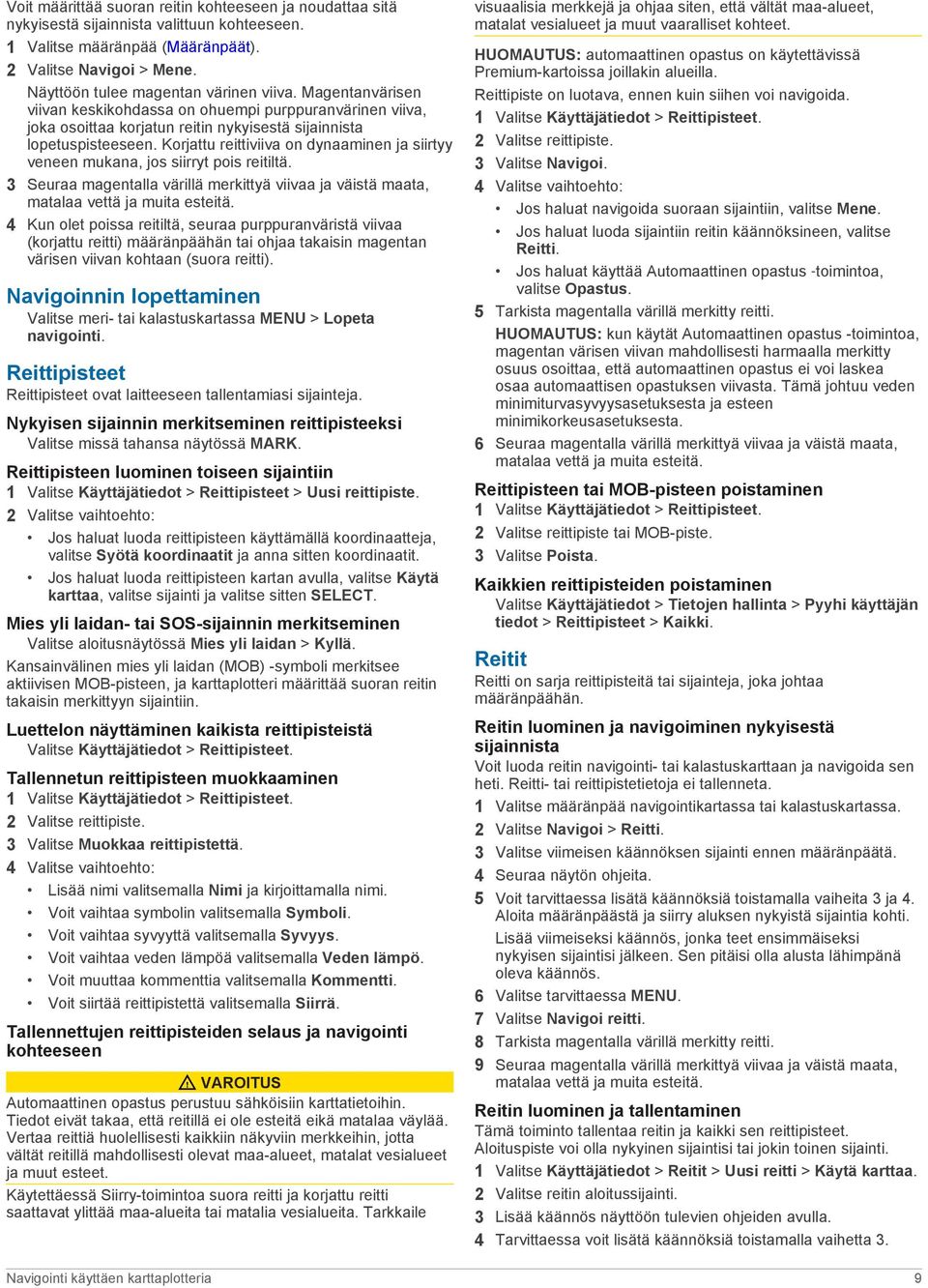 Korjattu reittiviiva on dynaaminen ja siirtyy veneen mukana, jos siirryt pois reitiltä. 3 Seuraa magentalla värillä merkittyä viivaa ja väistä maata, matalaa vettä ja muita esteitä.