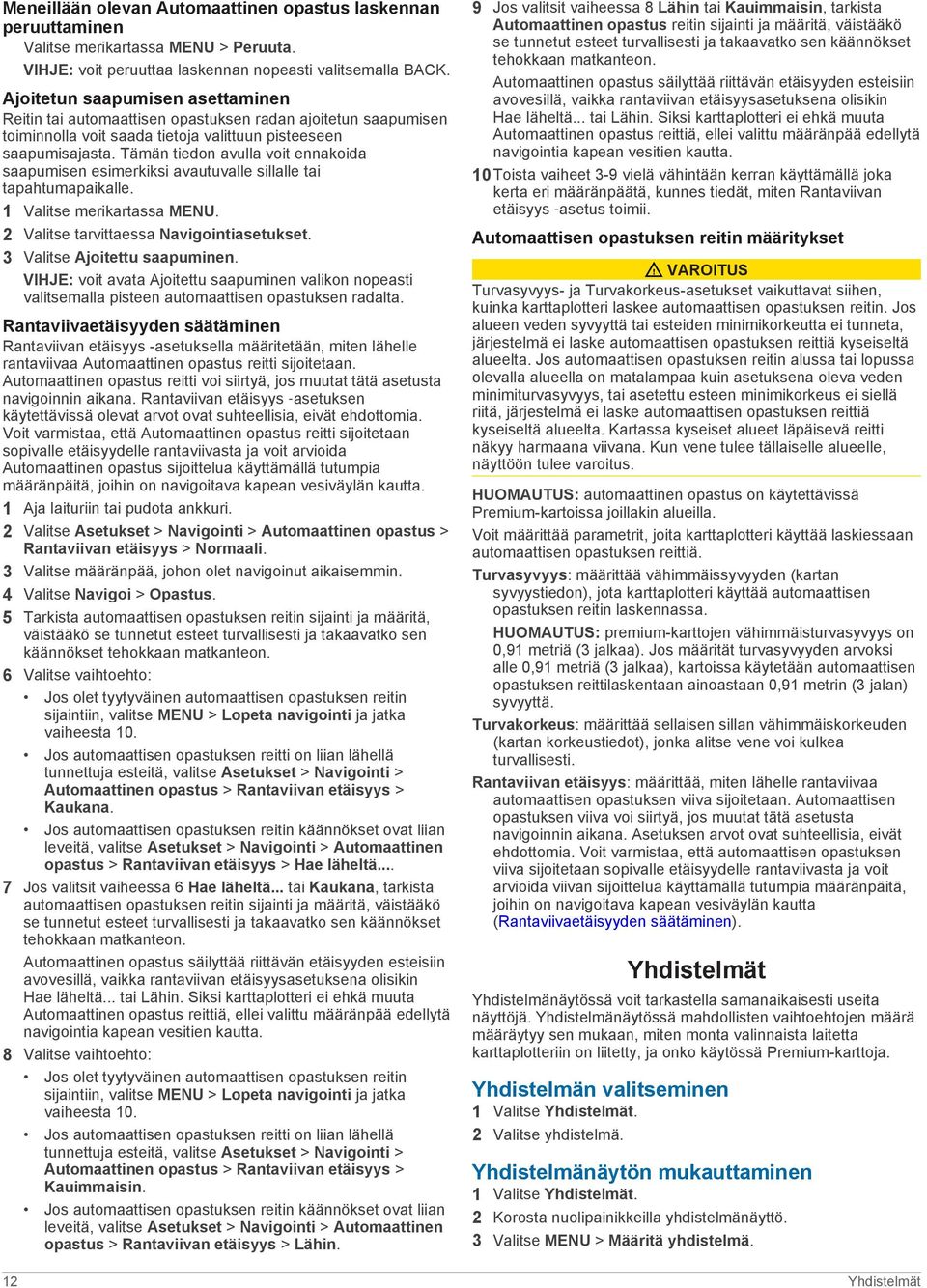 Tämän tiedon avulla voit ennakoida saapumisen esimerkiksi avautuvalle sillalle tai tapahtumapaikalle. 1 Valitse merikartassa MENU. 2 Valitse tarvittaessa Navigointiasetukset.
