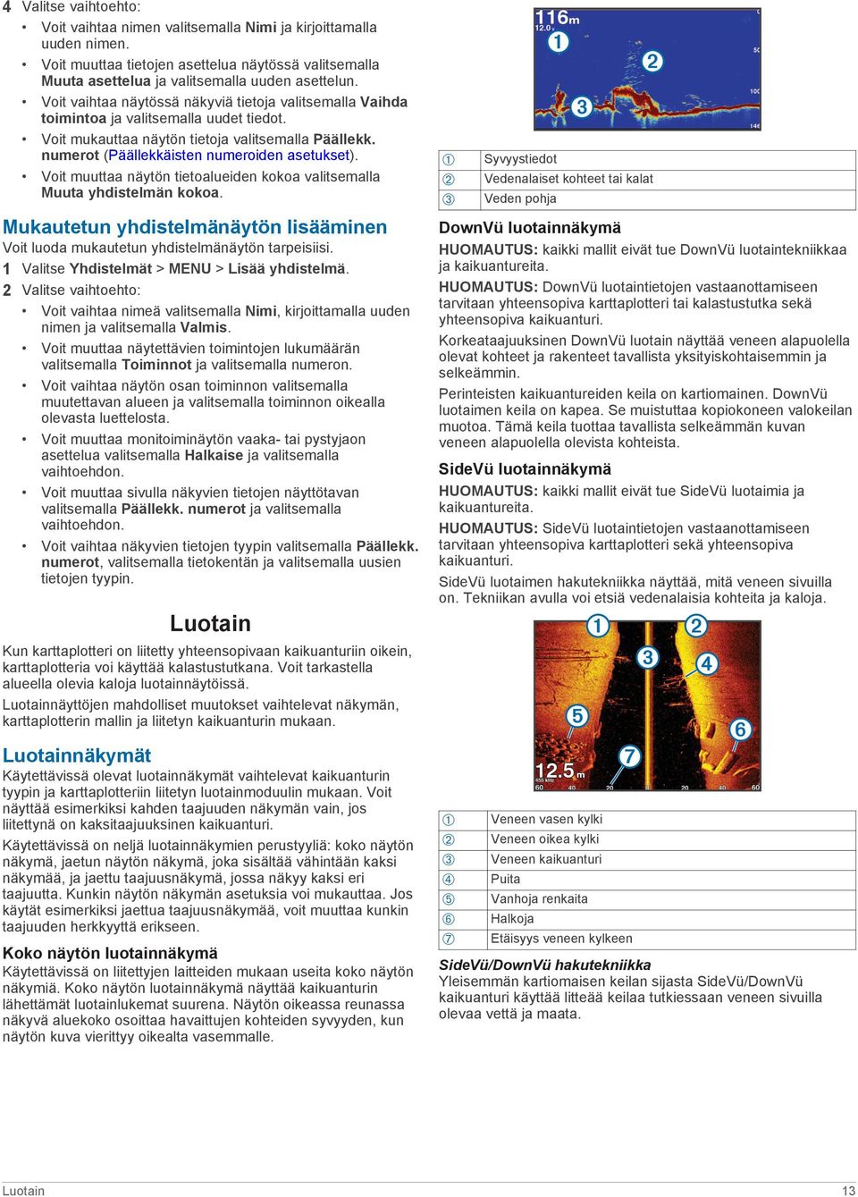 Voit muuttaa näytön tietoalueiden kokoa valitsemalla Muuta yhdistelmän kokoa. Mukautetun yhdistelmänäytön lisääminen Voit luoda mukautetun yhdistelmänäytön tarpeisiisi.