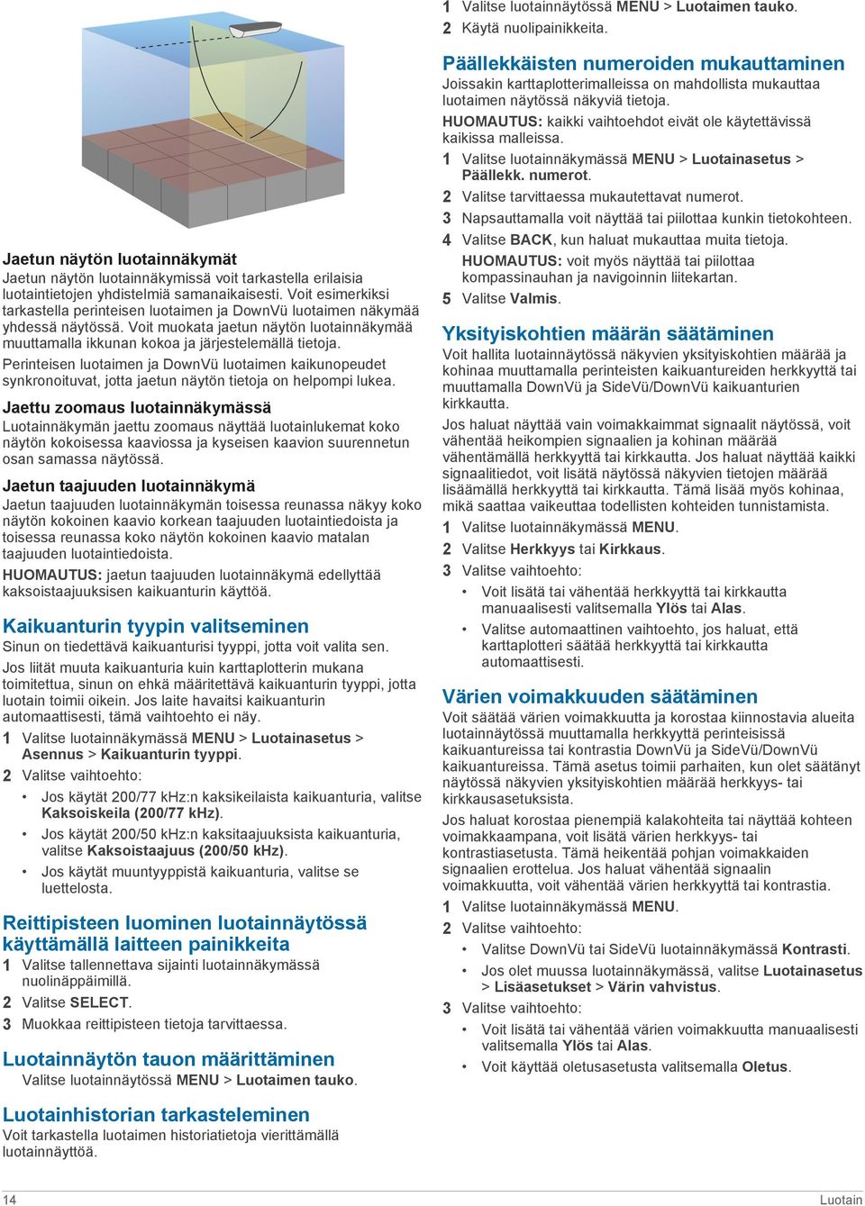 Voit esimerkiksi tarkastella perinteisen luotaimen ja DownVü luotaimen näkymää yhdessä näytössä. Voit muokata jaetun näytön luotainnäkymää muuttamalla ikkunan kokoa ja järjestelemällä tietoja.