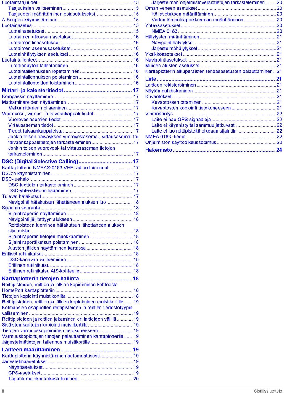 .. 16 Luotaintallennuksen poistaminen... 16 Luotaintallenteiden toistaminen... 16 Mittari- ja kalenteritiedot... 17 Kompassin näyttäminen... 17 Matkamittareiden näyttäminen.