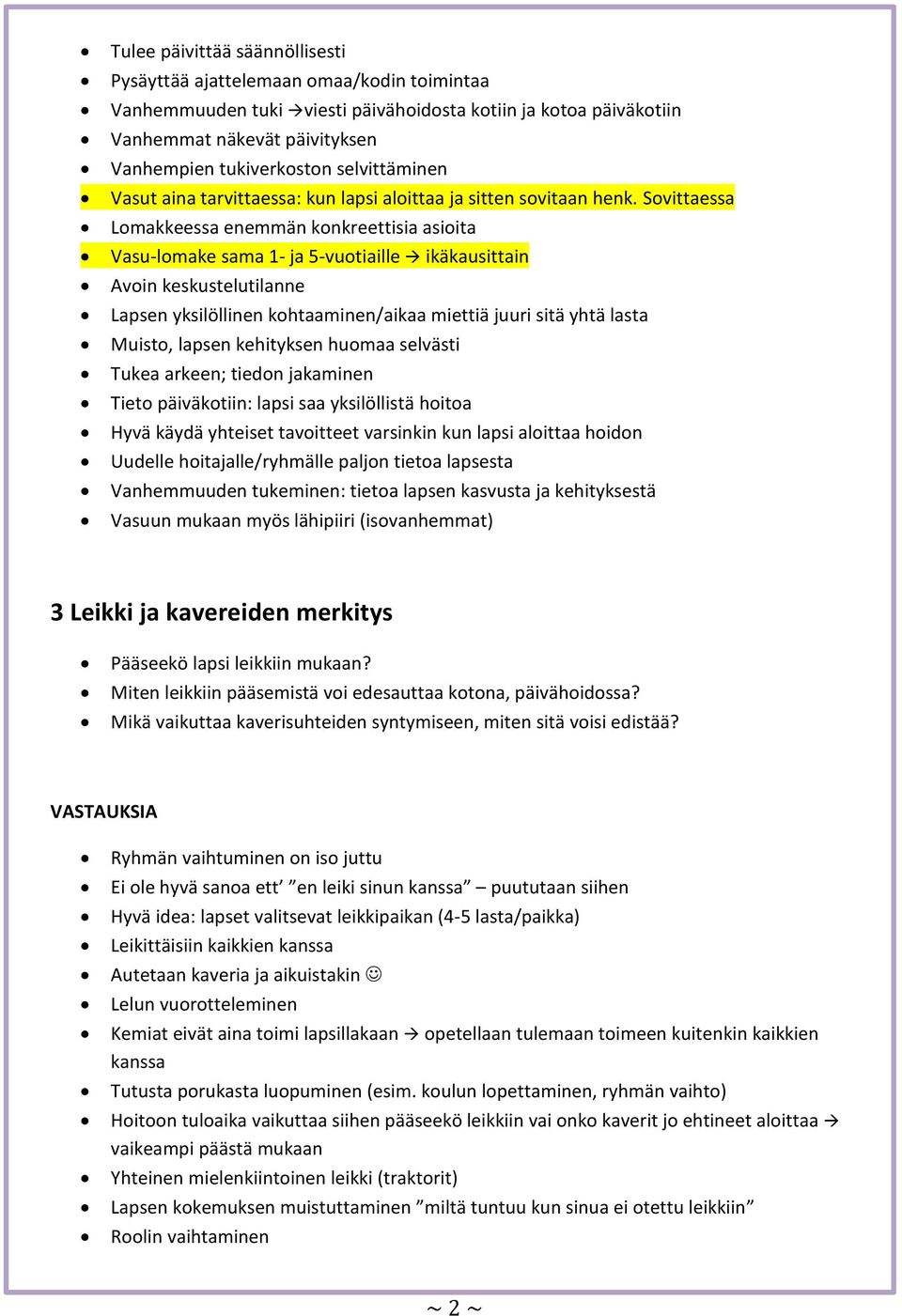 Sovittaessa Lomakkeessa enemmän konkreettisia asioita Vasu-lomake sama 1- ja 5-vuotiaille ikäkausittain Avoin keskustelutilanne Lapsen yksilöllinen kohtaaminen/aikaa miettiä juuri sitä yhtä lasta