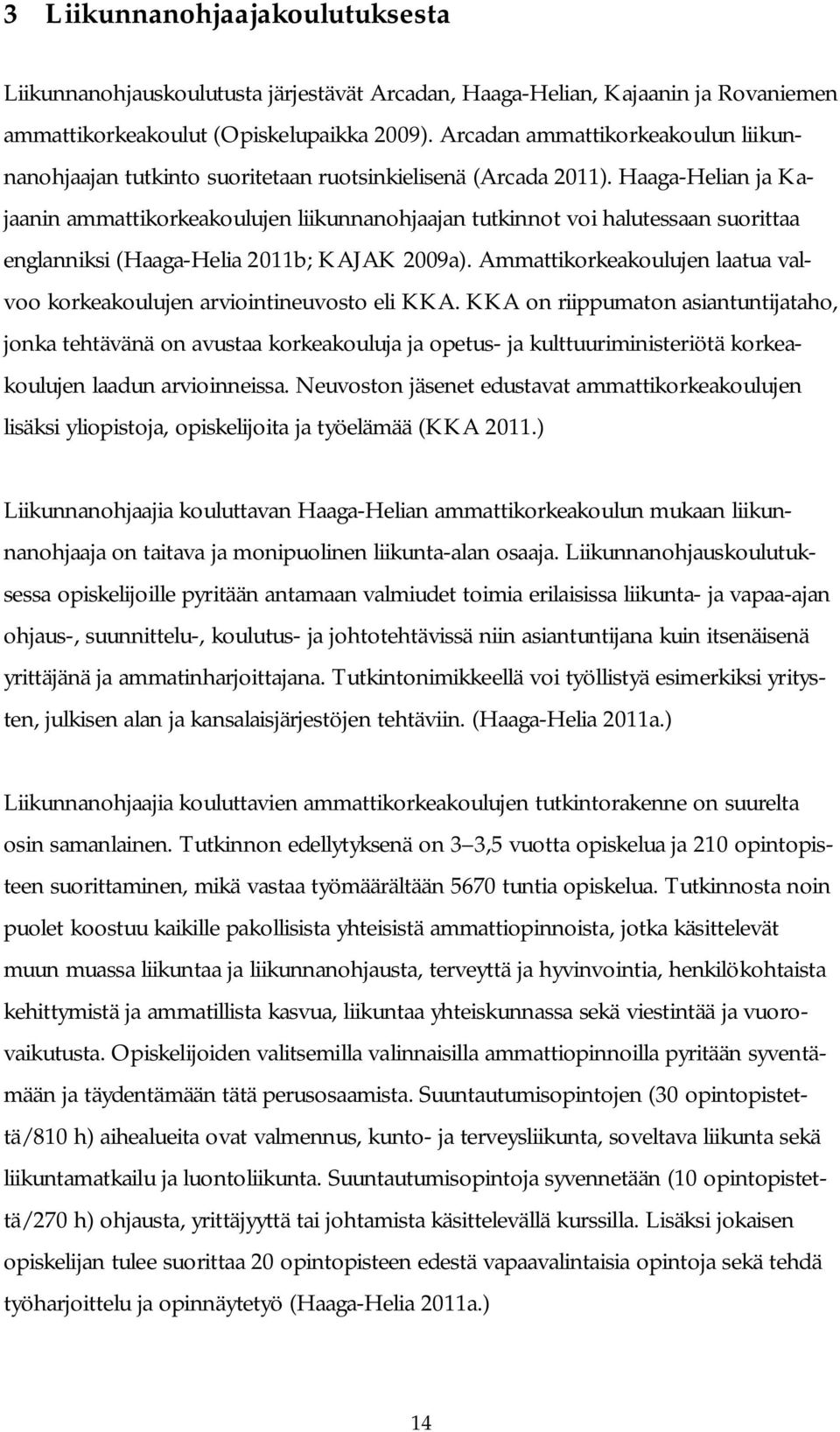 Haaga-Helian ja Kajaanin ammattikorkeakoulujen liikunnanohjaajan tutkinnot voi halutessaan suorittaa englanniksi (Haaga-Helia 2011b; KAJAK 2009a).