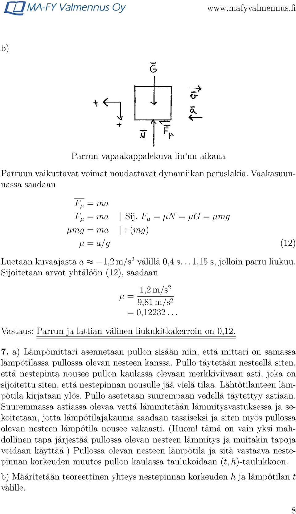 .. Vastaus: Parrun ja lattian välinen liukukitkakerroin on 0,12. 7. a) Lämpömittari asennetaan pullon sisään niin, että mittari on samassa lämpötilassa pullossa olevan nesteen kanssa.