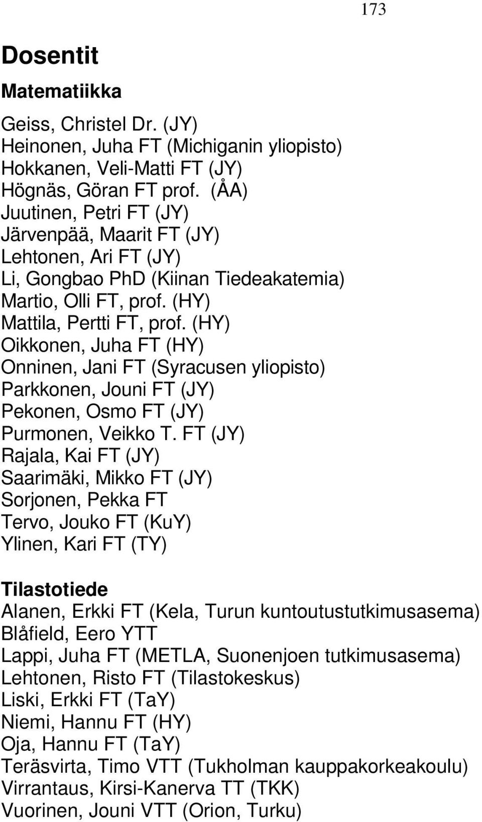 (HY) Oikkonen, Juha FT (HY) Onninen, Jani FT (Syracusen yliopisto) Parkkonen, Jouni FT (JY) Pekonen, Osmo FT (JY) Purmonen, Veikko T.