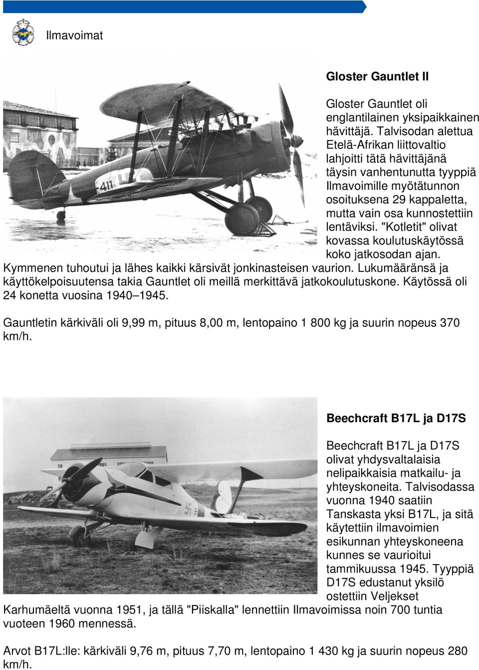"Kotletit" olivat kovassa koulutuskäytössä koko jatkosodan ajan. Kymmenen tuhoutui ja lähes kaikki kärsivät jonkinasteisen vaurion.