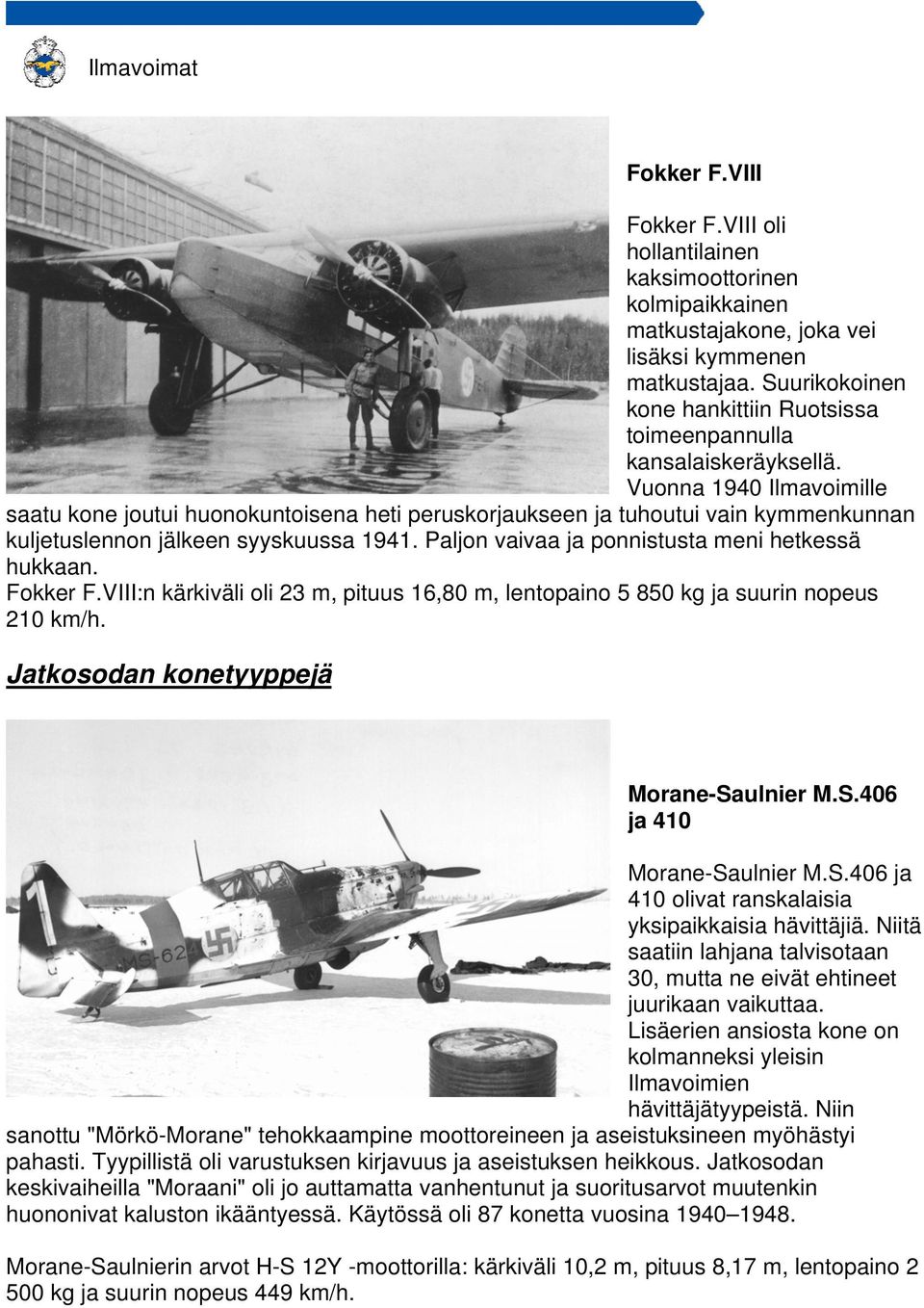 Vuonna 1940 Ilmavoimille saatu kone joutui huonokuntoisena heti peruskorjaukseen ja tuhoutui vain kymmenkunnan kuljetuslennon jälkeen syyskuussa 1941.
