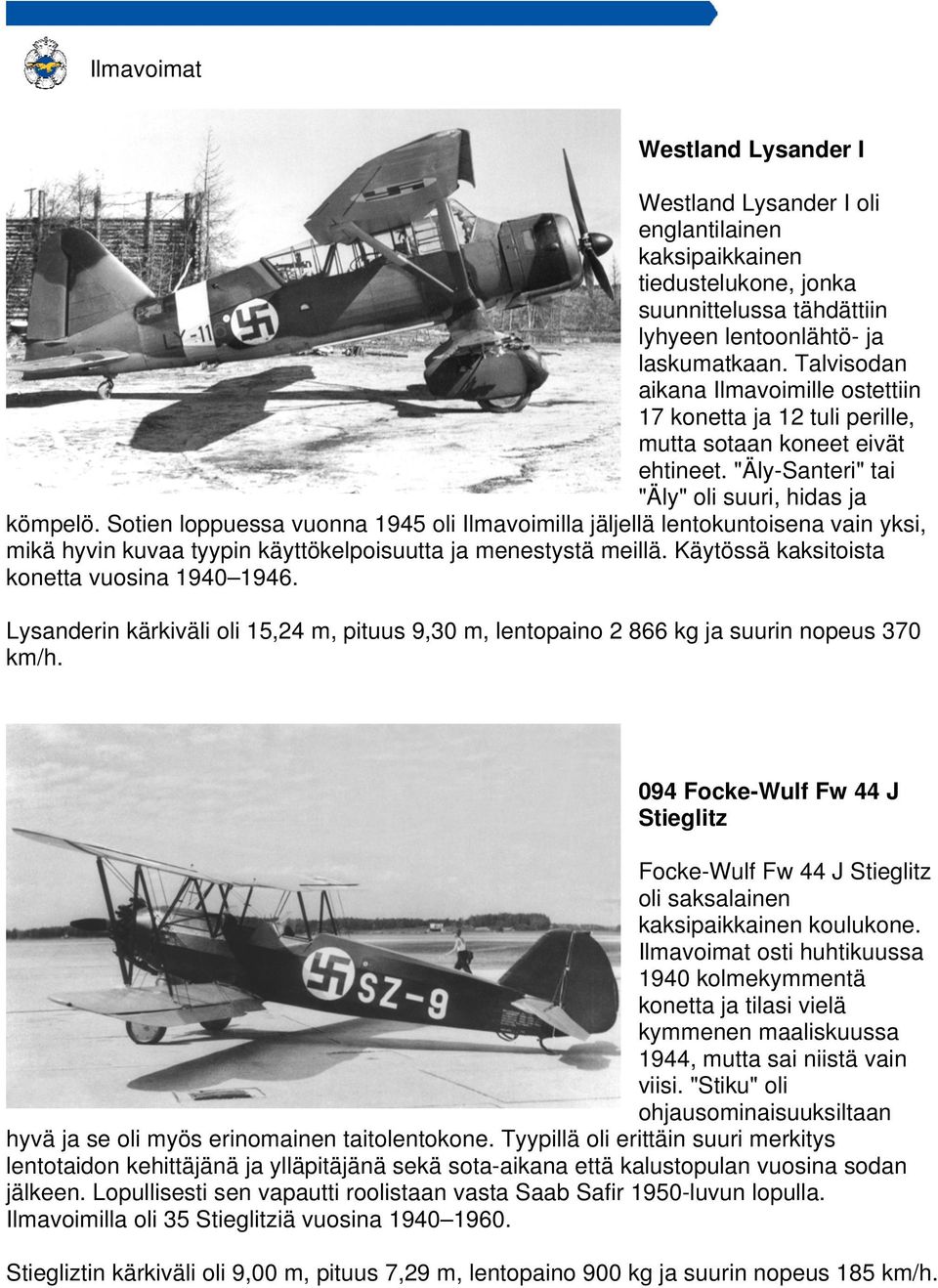 Sotien loppuessa vuonna 1945 oli Ilmavoimilla jäljellä lentokuntoisena vain yksi, mikä hyvin kuvaa tyypin käyttökelpoisuutta ja menestystä meillä. Käytössä kaksitoista konetta vuosina 1940 1946.