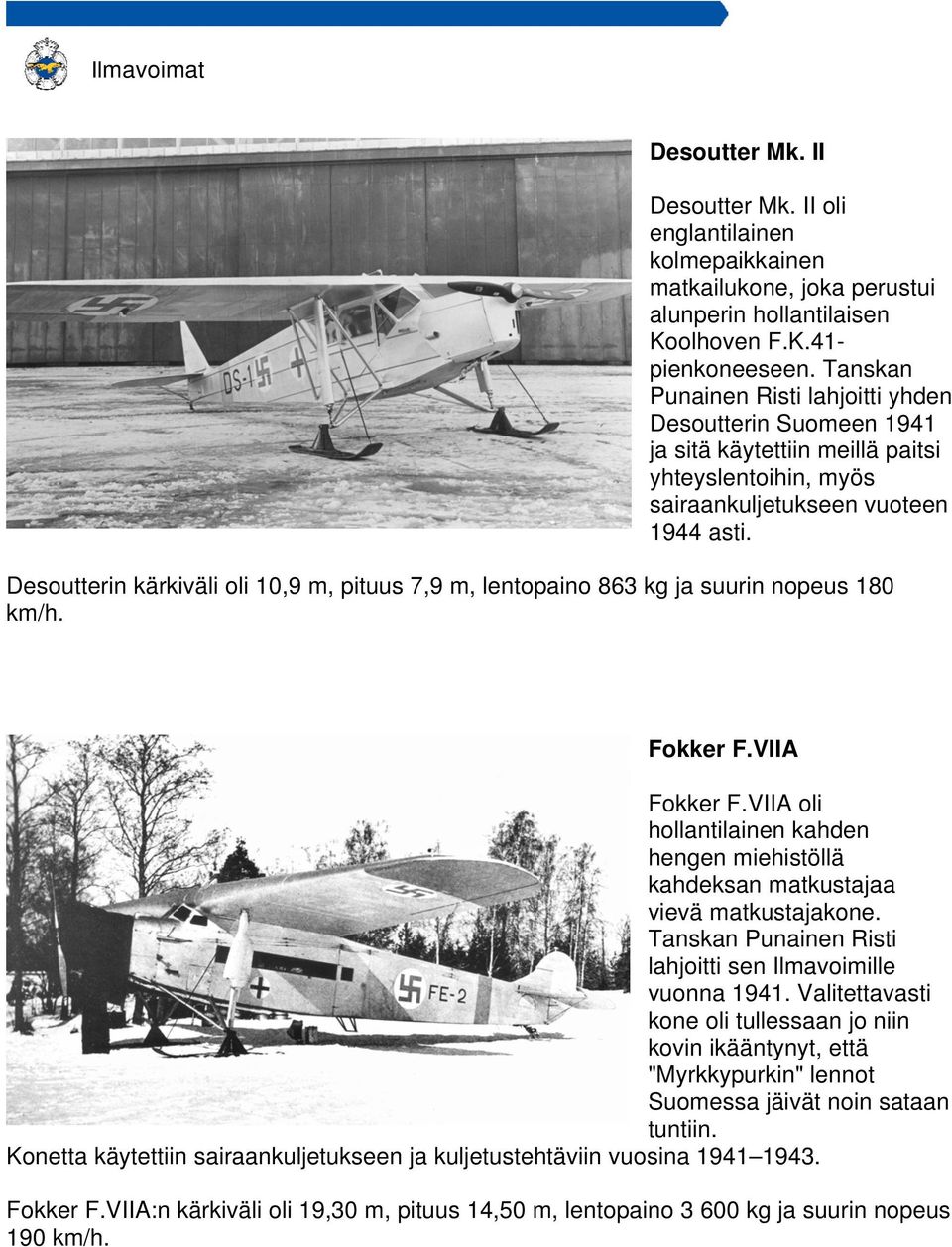 Desoutterin kärkiväli oli 10,9 m, pituus 7,9 m, lentopaino 863 kg ja suurin nopeus 180 Fokker F.VIIA Fokker F.