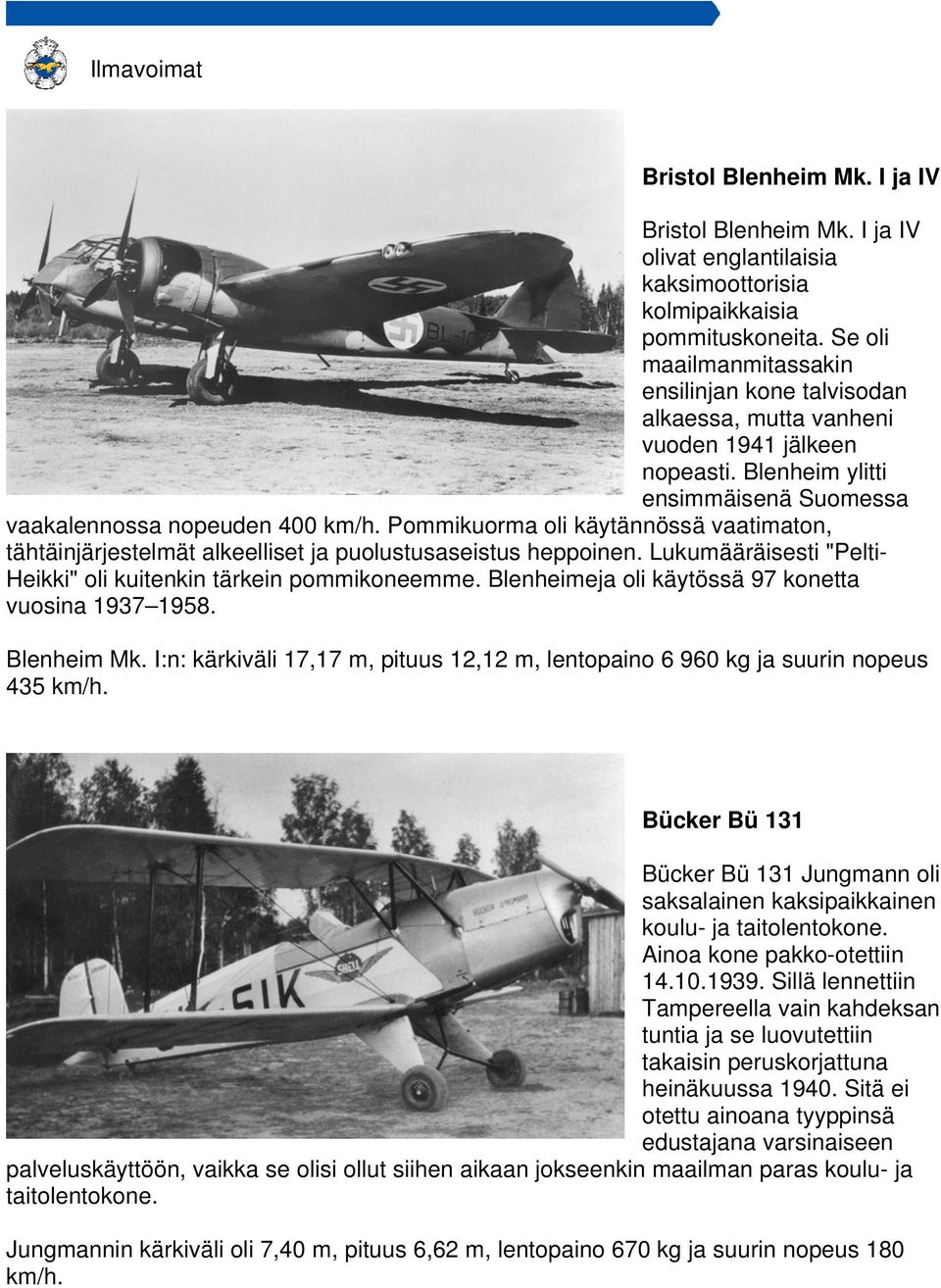 Blenheim ylitti ensimmäisenä Suomessa vaakalennossa nopeuden 400 Pommikuorma oli käytännössä vaatimaton, tähtäinjärjestelmät alkeelliset ja puolustusaseistus heppoinen.