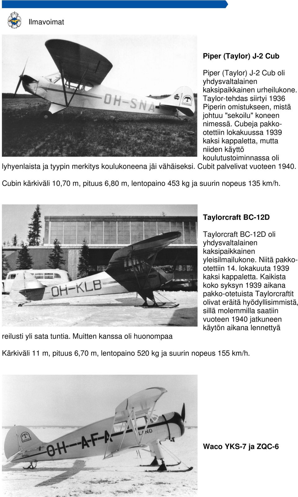 Cubin kärkiväli 10,70 m, pituus 6,80 m, lentopaino 453 kg ja suurin nopeus 135 Taylorcraft BC-12D reilusti yli sata tuntia.