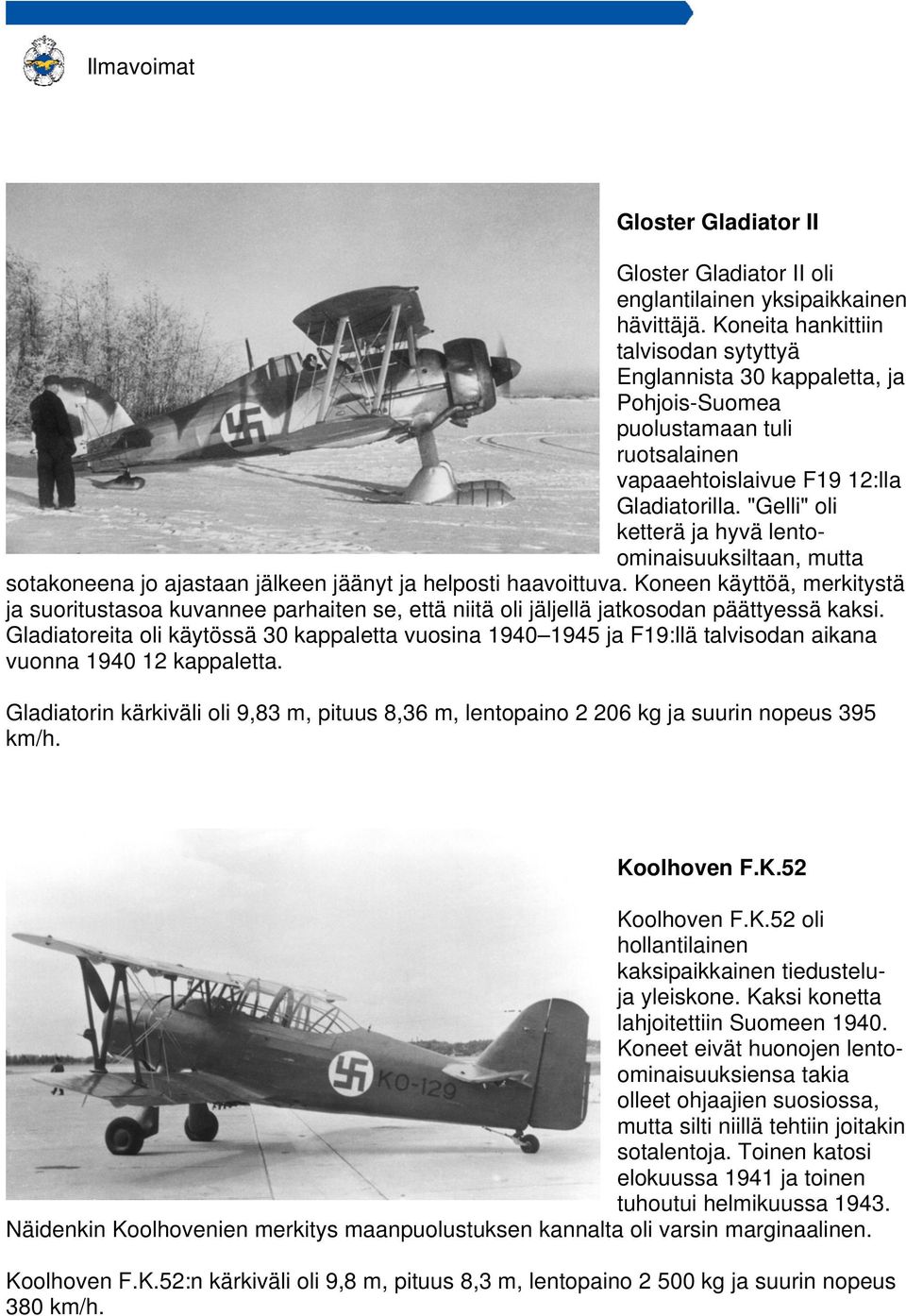 "Gelli" oli ketterä ja hyvä lentoominaisuuksiltaan, mutta sotakoneena jo ajastaan jälkeen jäänyt ja helposti haavoittuva.