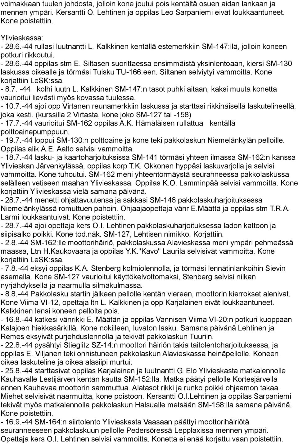 Siltasen suorittaessa ensimmäistä yksinlentoaan, kiersi SM-130 laskussa oikealle ja törmäsi Tuisku TU-166:een. Siltanen selviytyi vammoitta. Kone korjattiin LeSK:ssa. - 8.7. -44 kolhi luutn L.