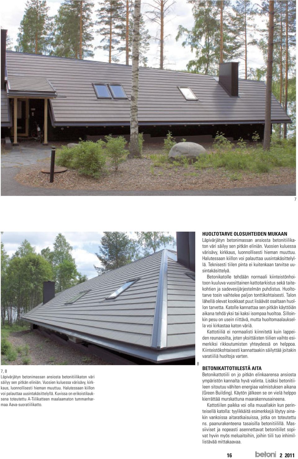 8 HUOLTOTARVE OLOSUHTEIDEN MUKAAN Läpivärjätyn betonimassan ansiosta betonitiilikaton väri säilyy sen pitkän eliniän. Vuosien kuluessa värisävy, kirkkaus, luonnollisesti hieman muuttuu.