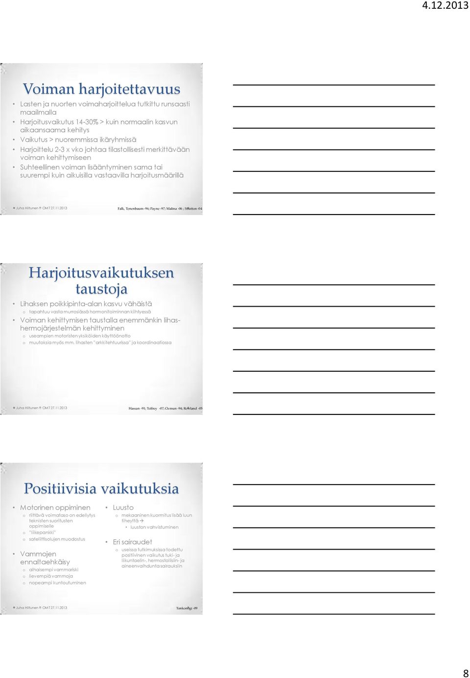 Payne -97; Malina -06 ; Stratton -04 Harjoitusvaikutuksen taustoja Lihaksen poikkipinta-alan kasvu vähäistä o tapahtuu vasta murrosiässä hormonitoiminnan kiihtyessä Voiman kehittymisen taustalla