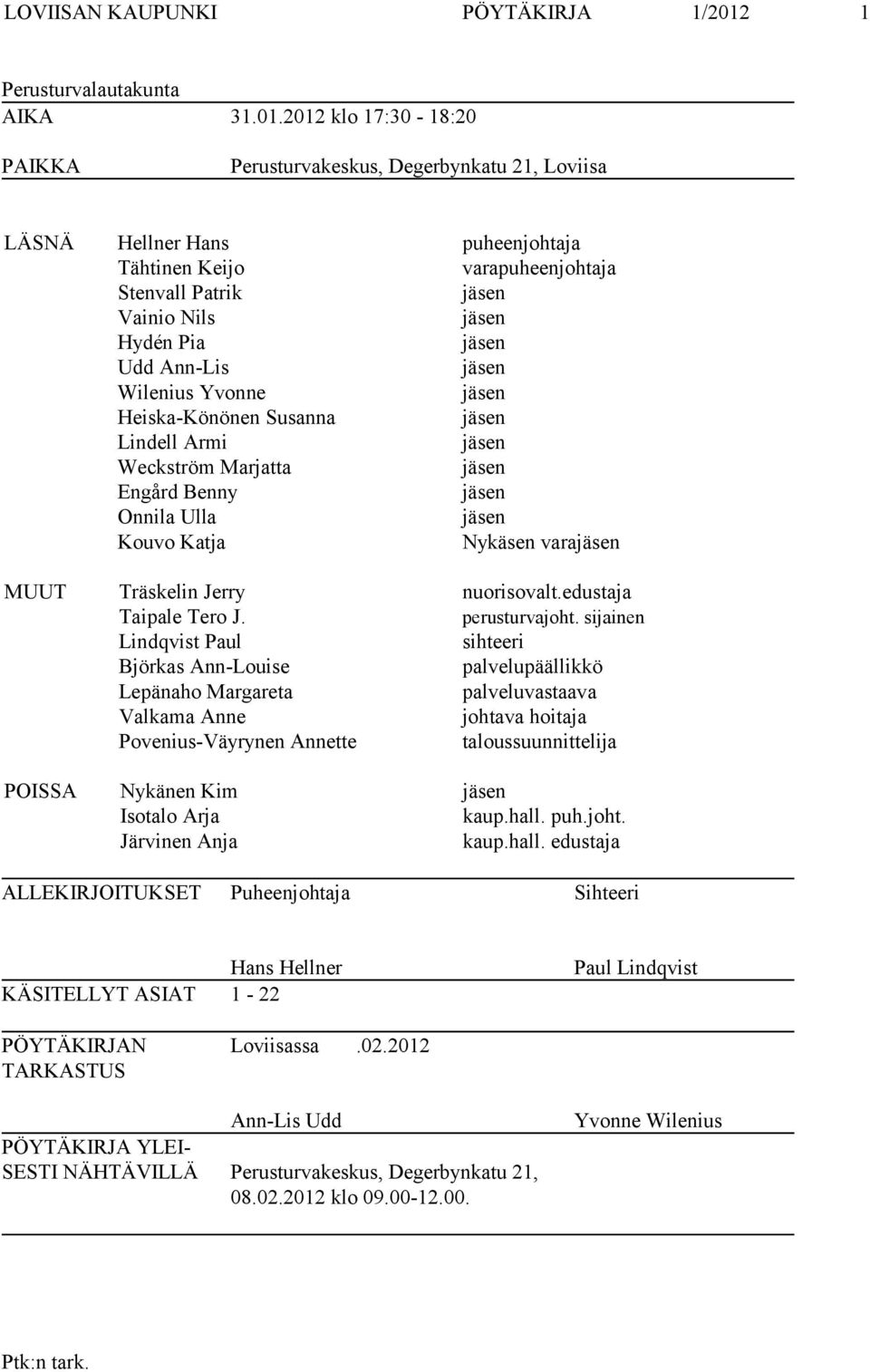 2012 klo 17:30-18:20 PAIKKA Perusturvakeskus, Degerbynkatu 21, Loviisa LÄSNÄ Hellner Hans puheenjohtaja Tähtinen Keijo varapuheenjohtaja Stenvall Patrik jäsen Vainio Nils jäsen Hydén Pia jäsen Udd