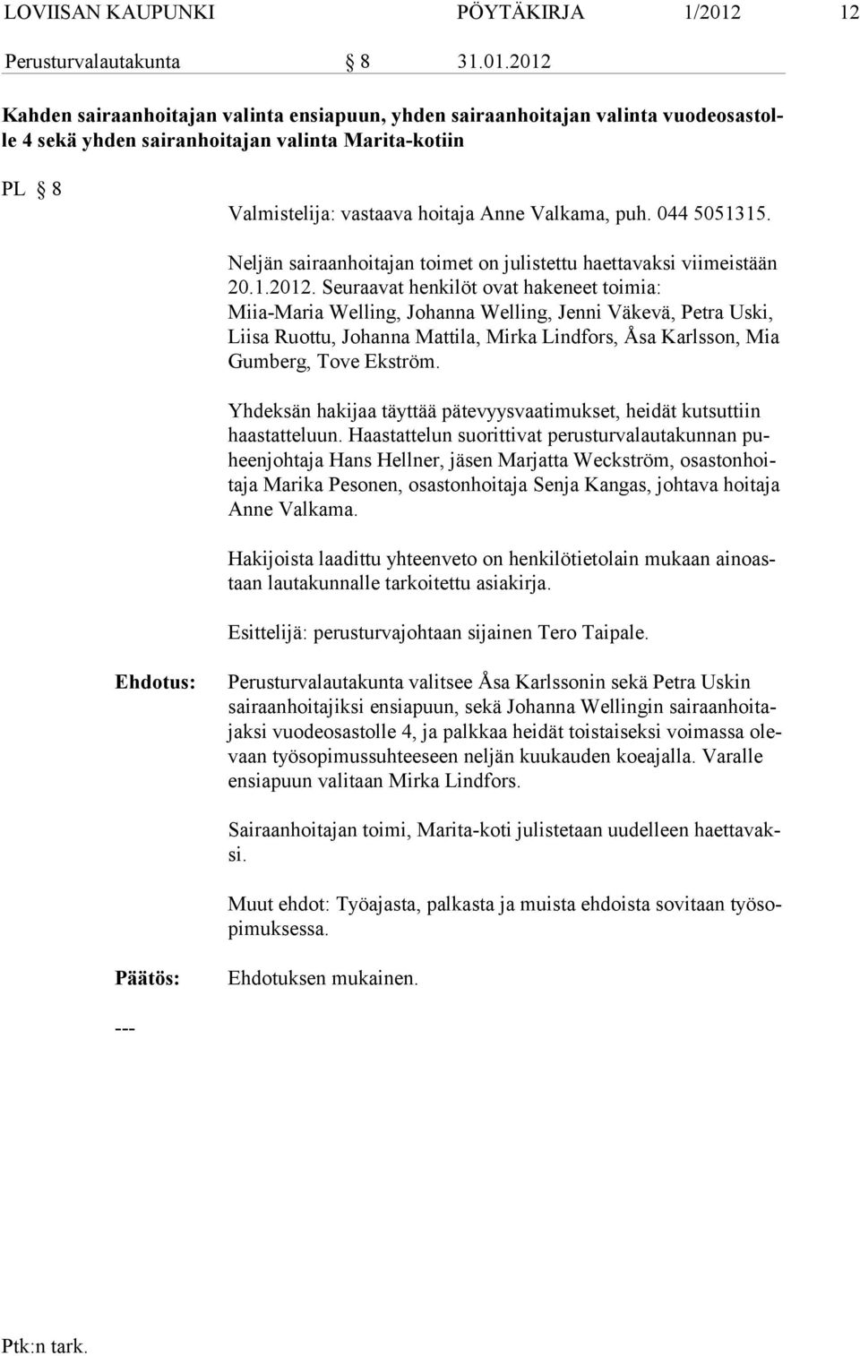 2012 Kahden sairaanhoitajan valinta ensiapuun, yhden sairaanhoitajan valinta vuodeosastolle 4 sekä yhden sairanhoitajan valinta Marita-kotiin PL 8 Valmistelija: vastaava hoitaja Anne Valkama, puh.