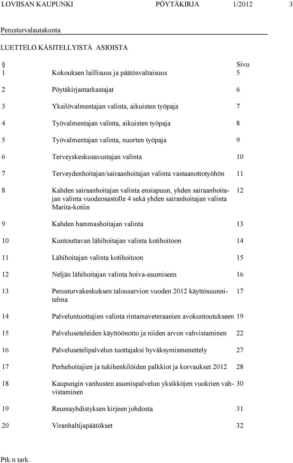 vastaanottotyöhön 11 8 Kahden sairaanhoitajan valinta ensiapuun, yhden sairaanhoitajan valinta vuodeosastolle 4 sekä yhden sairanhoitajan valinta Marita-kotiin 12 9 Kahden hammashoitajan valinta 13