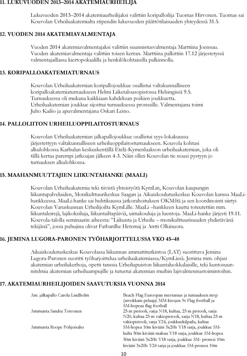 VUODEN 2014 AKATEMIAVALMENTAJA Vuoden 2014 akatemiavalmentajaksi valittiin suunnistusvalmentaja Marttiina Joensuu. Vuoden akatemiavalmentaja valittiin toisen kerran. Marttiina palkittiin 17.