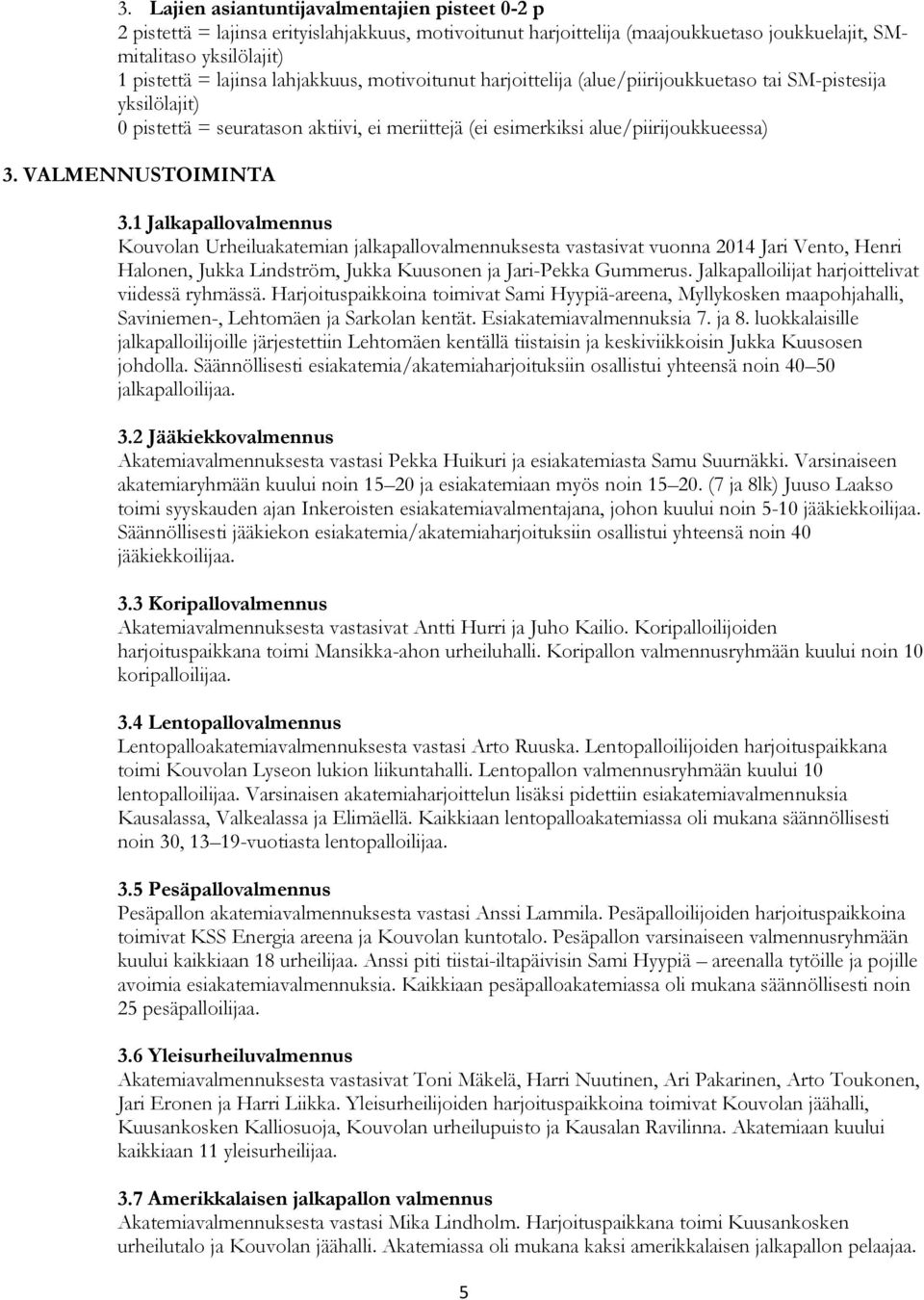 VALMENNUSTOIMINTA 3.1 Jalkapallovalmennus Kouvolan Urheiluakatemian jalkapallovalmennuksesta vastasivat vuonna 2014 Jari Vento, Henri Halonen, Jukka Lindström, Jukka Kuusonen ja Jari-Pekka Gummerus.
