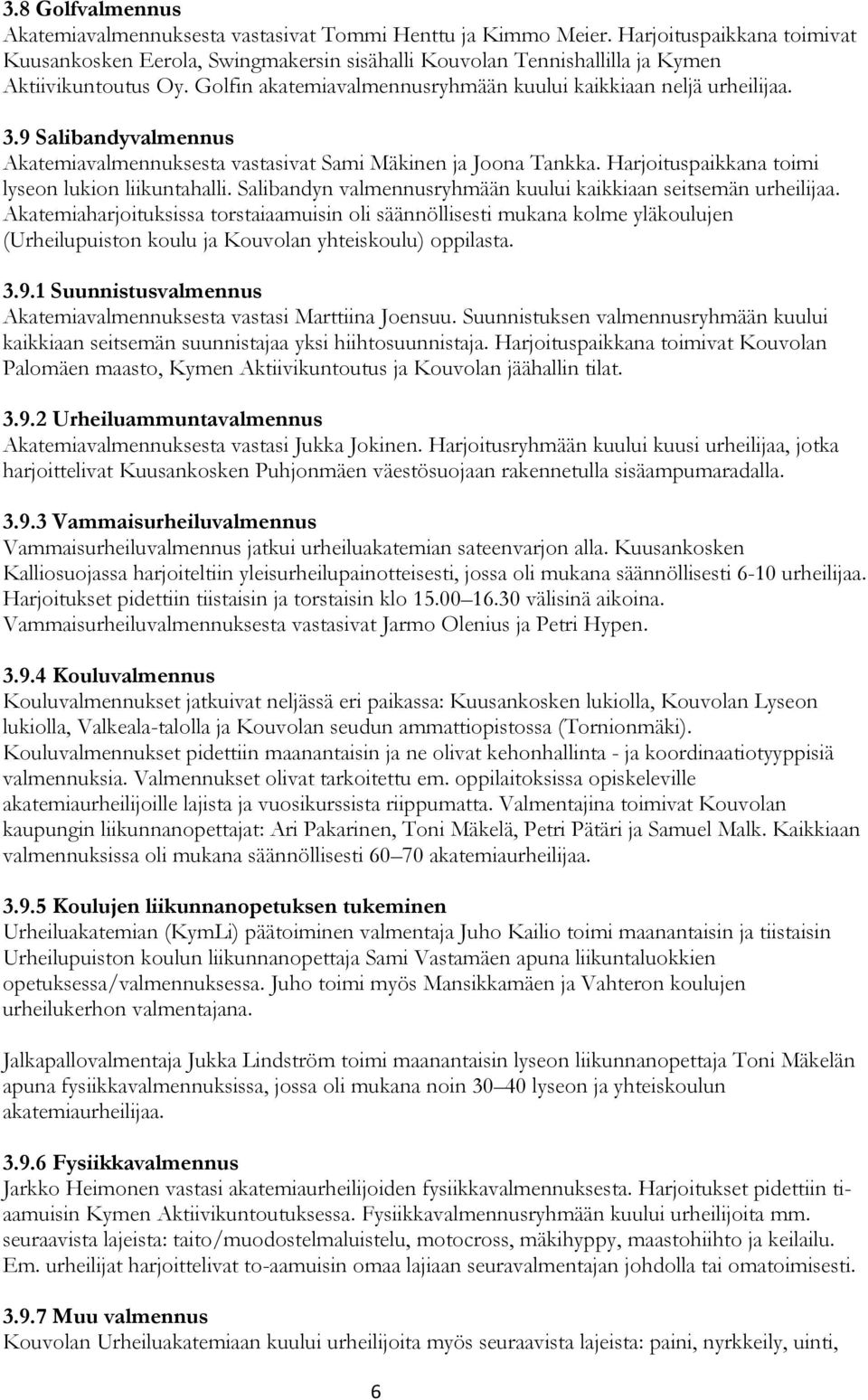 9 Salibandyvalmennus Akatemiavalmennuksesta vastasivat Sami Mäkinen ja Joona Tankka. Harjoituspaikkana toimi lyseon lukion liikuntahalli.