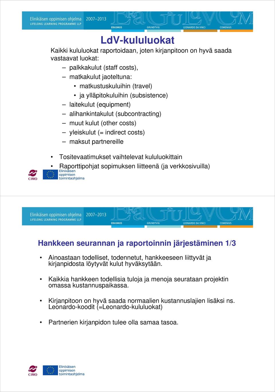 Raporttipohjat sopimuksen liitteenä (ja verkkosivuilla) Hankkeen seurannan ja raportoinnin järjestäminen 1/3 Ainoastaan todelliset, todennetut, hankkeeseen liittyvät ja kirjanpidosta löytyvät kulut