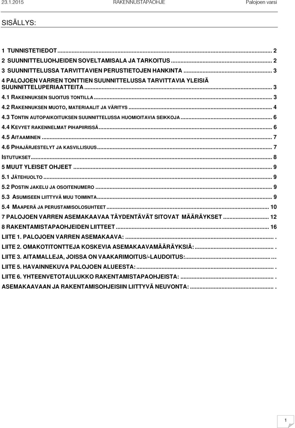 3 TONTIN AUTOPAIKOITUKSEN SUUNNITTELUSSA HUOMIOITAVIA SEIKKOJA... 6 4.4 KEVYET RAKENNELMAT PIHAPIIRISSÄ... 6 4.5 AITAAMINEN... 7 4.6 PIHAJÄRJESTELYT JA KASVILLISUUS... 7 ISTUTUKSET.